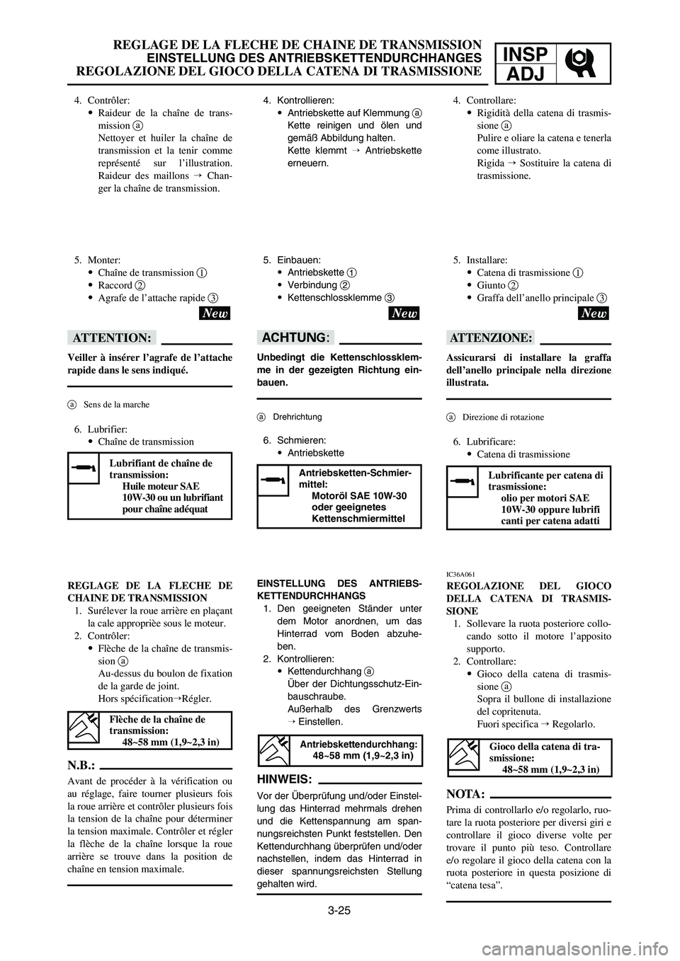 YAMAHA YZ250LC 2006  Notices Demploi (in French) 3-25
REGLAGE DE LA FLECHE DE CHAINE DE TRANSMISSION
EINSTELLUNG DES ANTRIEBSKETTENDURCHHANGES
REGOLAZIONE DEL GIOCO DELLA CATENA DI TRASMISSIONE
INSP
ADJ
REGLAGE DE LA FLECHE DE
CHAINE DE TRANSMISSION