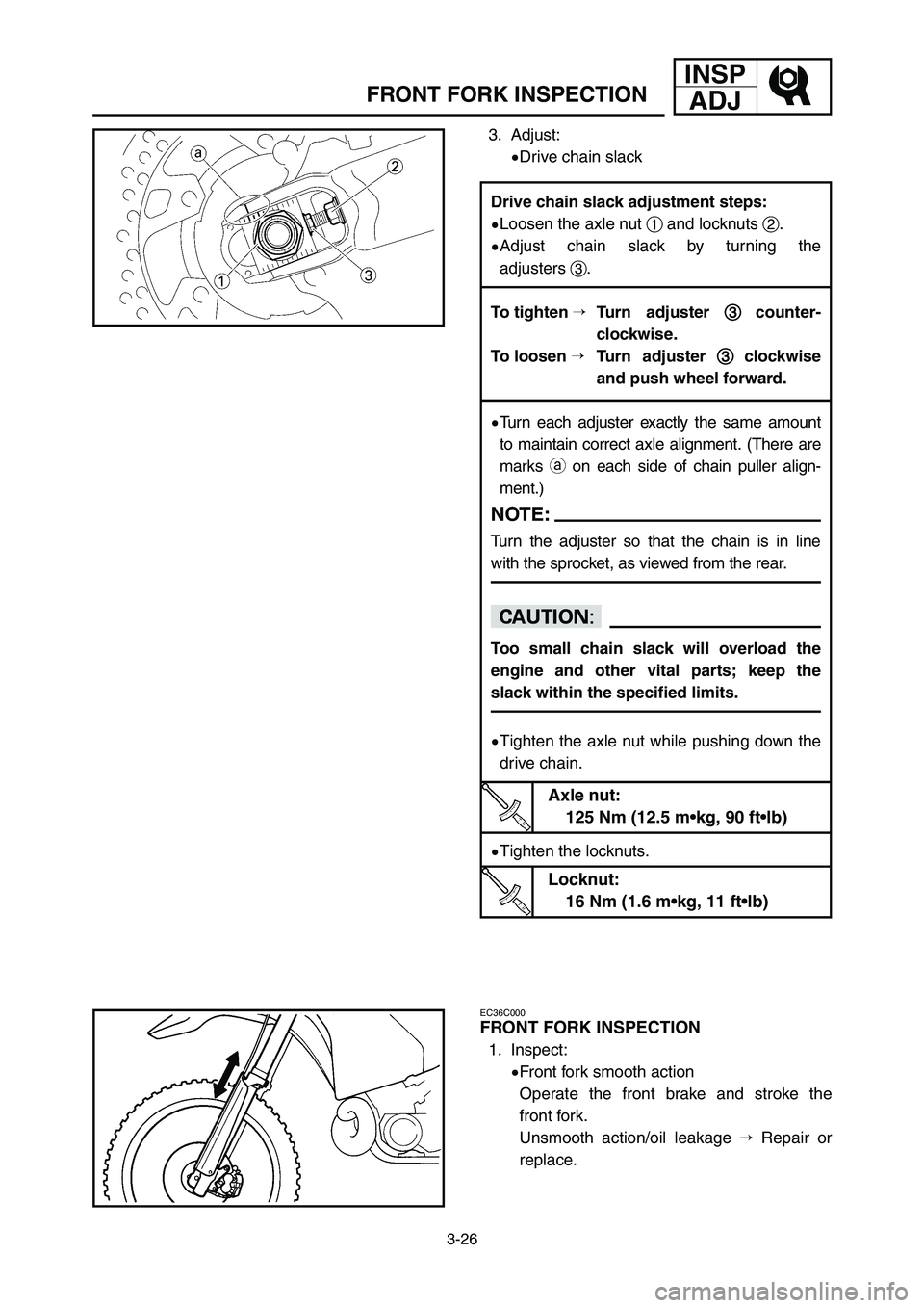 YAMAHA YZ250LC 2006  Notices Demploi (in French) 3-26
FRONT FORK INSPECTION
INSP
ADJ
3. Adjust:
9Drive chain slack
EC36C000
FRONT FORK INSPECTION
1. Inspect:
9Front fork smooth action
Operate the front brake and stroke the
front fork.
Unsmooth actio