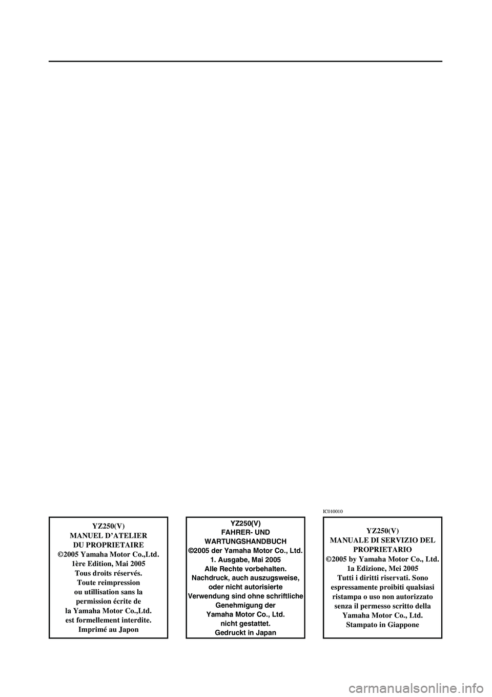 YAMAHA YZ250LC 2006  Owners Manual YZ250(V)
MANUEL D’ATELIER
DU PROPRIETAIRE
©2005 Yamaha Motor Co.,Ltd.
1ère Edition, Mai 2005
Tous droits réservés.
Toute reimpression
ou utillisation sans la 
permission écrite de
la Yamaha Mot