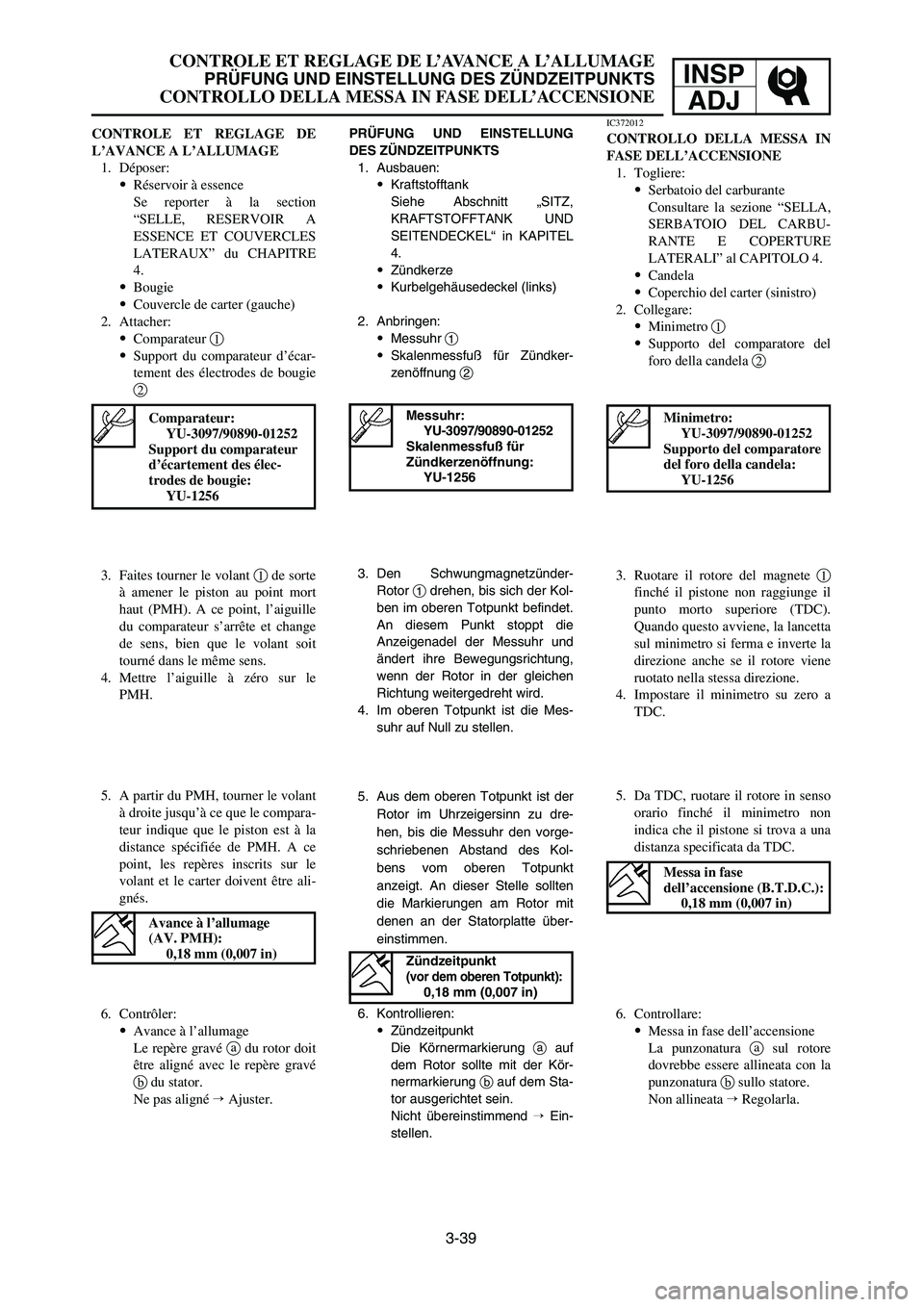YAMAHA YZ250LC 2006  Notices Demploi (in French) 3-39
CONTROLE ET REGLAGE DE L’AVANCE A L’ALLUMAGE
PRÜFUNG UND EINSTELLUNG DES ZÜNDZEITPUNKTS
CONTROLLO DELLA MESSA IN FASE DELL’ACCENSIONE
INSP
ADJ
3. Faites tourner le volant 1de sorte
à ame
