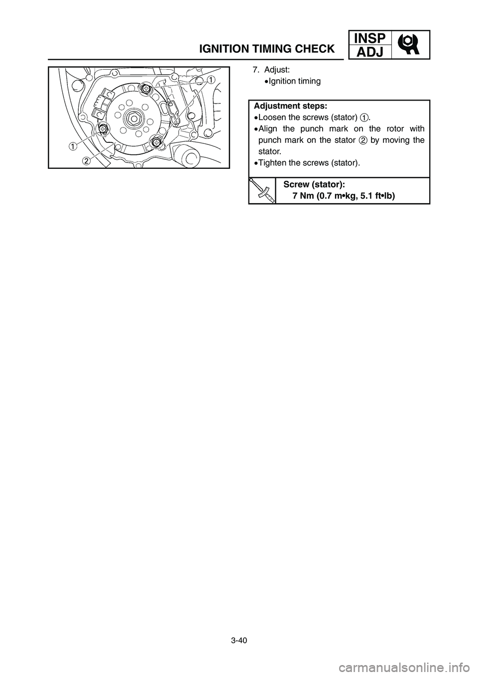 YAMAHA YZ250LC 2006  Manuale duso (in Italian) 3-40
IGNITION TIMING CHECK
INSP
ADJ
7. Adjust:
9Ignition timing
Adjustment steps:
9Loosen the screws (stator) 1.
9Align the punch mark on the rotor with
punch mark on the stator 2by moving the
stator.