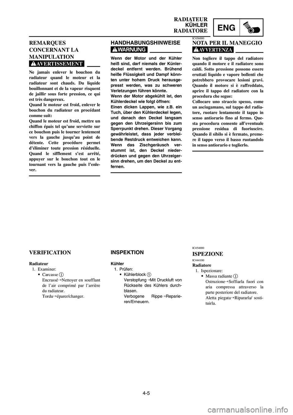 YAMAHA YZ250LC 2006 Notices Demploi (in French) 4-5
RADIATEUR
KÜHLER
RADIATOREENG
HANDHABUNGSHINWEISE
W
Wenn der Motor und der Kühler
heiß sind, darf niemals der Künler-
deckel entfernt werden. Brühend
heiße Flüssigkeit und Dampf könn-
ten YAMAHA YZ250LC 2006 Notices Demploi (in French) 4-5
RADIATEUR
KÜHLER
RADIATOREENG
HANDHABUNGSHINWEISE
W
Wenn der Motor und der Kühler
heiß sind, darf niemals der Künler-
deckel entfernt werden. Brühend
heiße Flüssigkeit und Dampf könn-
ten