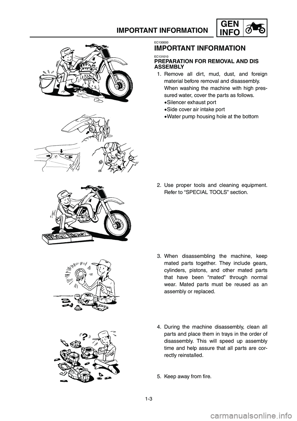 YAMAHA YZ250LC 2006 Notices Demploi (in French) 1-3
IMPORTANT INFORMATION
GEN
INFO
EC130000
IMPORTANT INFORMATION
EC131010
PREPARATION FOR REMOVAL AND DIS
ASSEMBLY
1. Remove all dirt, mud, dust, and foreign
material before removal and disassembly.
YAMAHA YZ250LC 2006 Notices Demploi (in French) 1-3
IMPORTANT INFORMATION
GEN
INFO
EC130000
IMPORTANT INFORMATION
EC131010
PREPARATION FOR REMOVAL AND DIS
ASSEMBLY
1. Remove all dirt, mud, dust, and foreign
material before removal and disassembly.