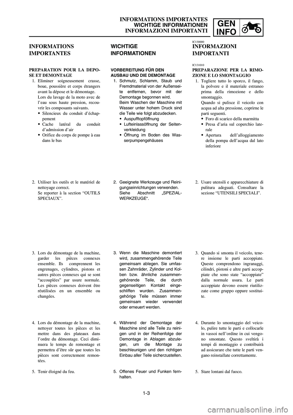 YAMAHA YZ250LC 2006  Manuale duso (in Italian) 1-3
INFORMATIONS IMPORTANTES
WICHTIGE INFORMATIONEN
INFORMAZIONI IMPORTANTI
GEN
INFO
WICHTIGE
INFORMATIONEN
VORBEREITUNG FÜR DEN
AUSBAU UND DIE DEMONTAGE
1. Schmutz, Schlamm, Staub und
Fremdmaterial 