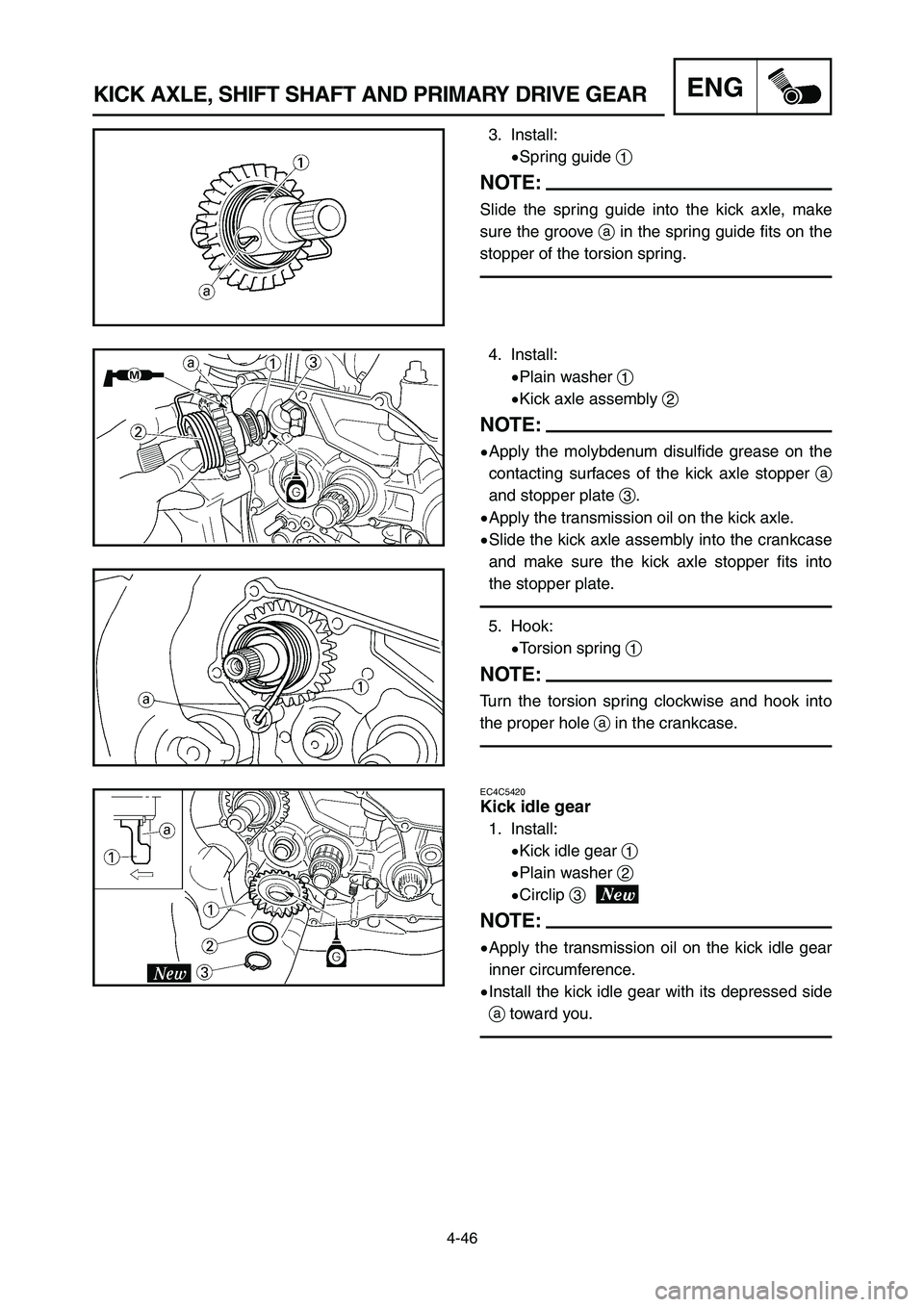 YAMAHA YZ250LC 2006  Notices Demploi (in French) 4-46
KICK AXLE, SHIFT SHAFT AND PRIMARY DRIVE GEARENG
EC4C5420
Kick idle gear
1. Install:
9Kick idle gear 1
9Plain washer 2
9Circlip 3
NOTE:
9Apply the transmission oil on the kick idle gear
inner cir