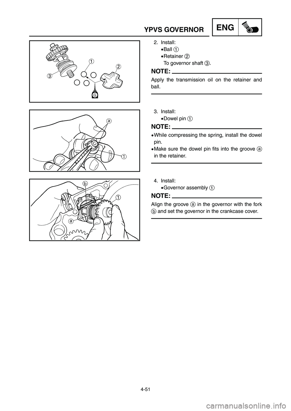 YAMAHA YZ250LC 2006  Owners Manual 4-51
YPVS GOVERNORENG
4. Install:
9Governor assembly 1
NOTE:
Align the groove ain the governor with the fork
band set the governor in the crankcase cover.
3. Install:
9Dowel pin 1
NOTE:
9While compres