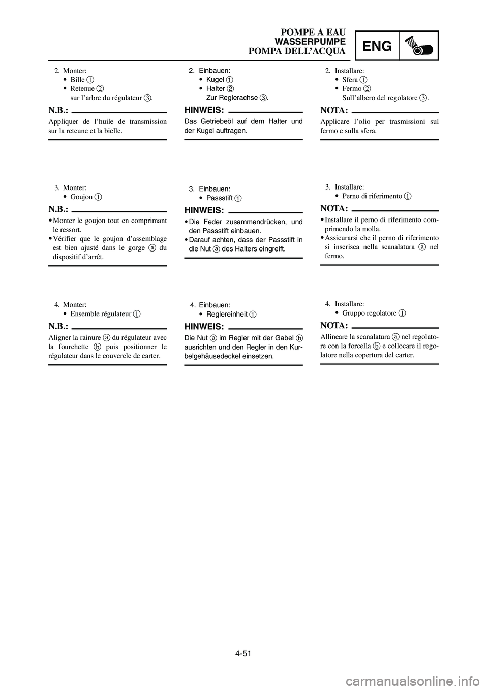 YAMAHA YZ250LC 2006  Owners Manual 4-51
POMPE A EAU
WASSERPUMPE
POMPA DELL’ACQUAENG
2. Einbauen:
9Kugel 1
9Halter 2
Zur Reglerachse 3.
HINWEIS:
Das Getriebeöl auf dem Halter und
der Kugel auftragen.
3. Einbauen:
9Passstift 1
HINWEIS
