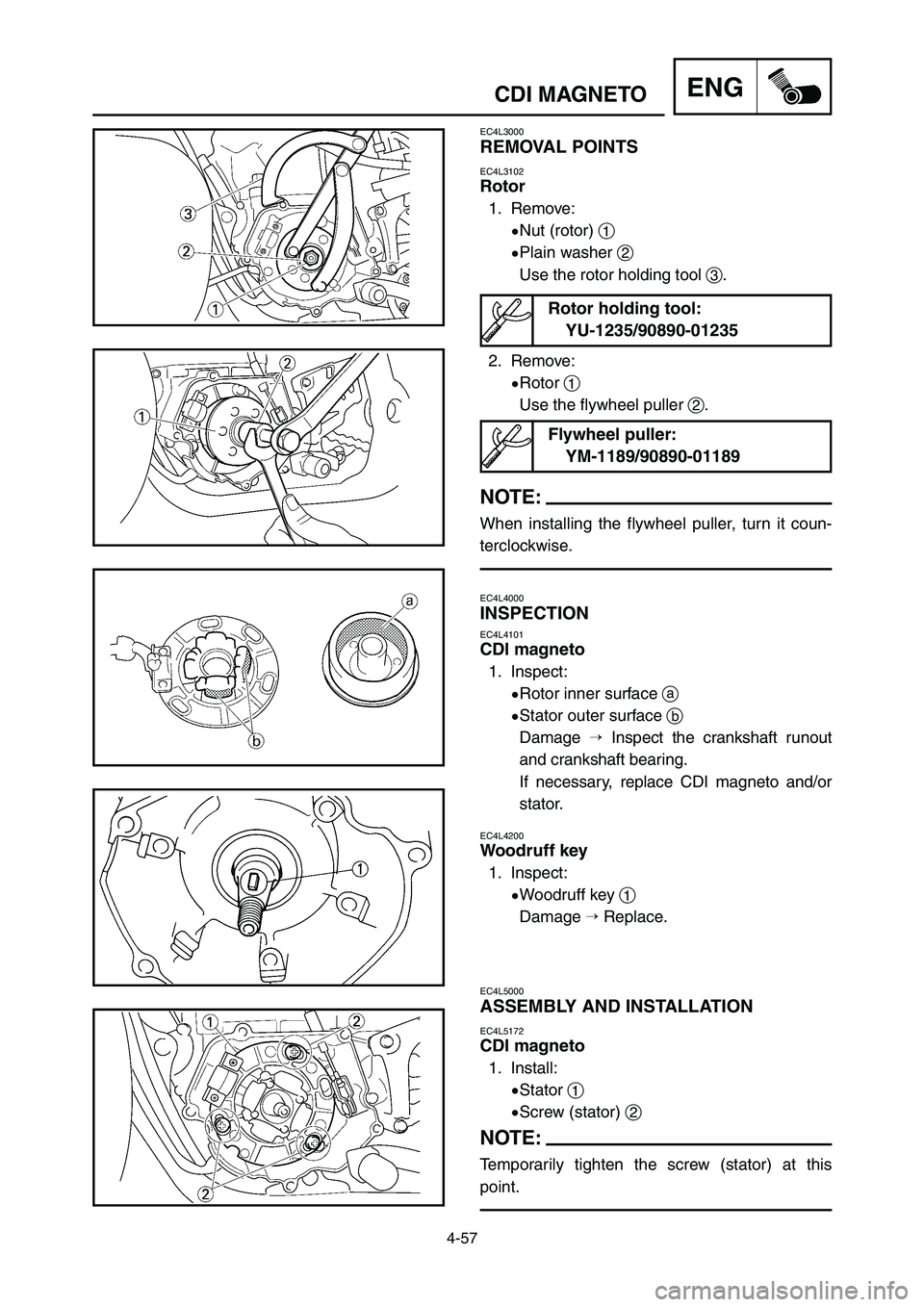 YAMAHA YZ250LC 2006  Owners Manual 4-57
CDI MAGNETOENG
EC4L5000
ASSEMBLY AND INSTALLATION
EC4L5172
CDI magneto
1. Install:
9Stator 1
9Screw (stator) 2
NOTE:
Temporarily tighten the screw (stator) at this
point.
2. Remove:
9Rotor 1
Use 