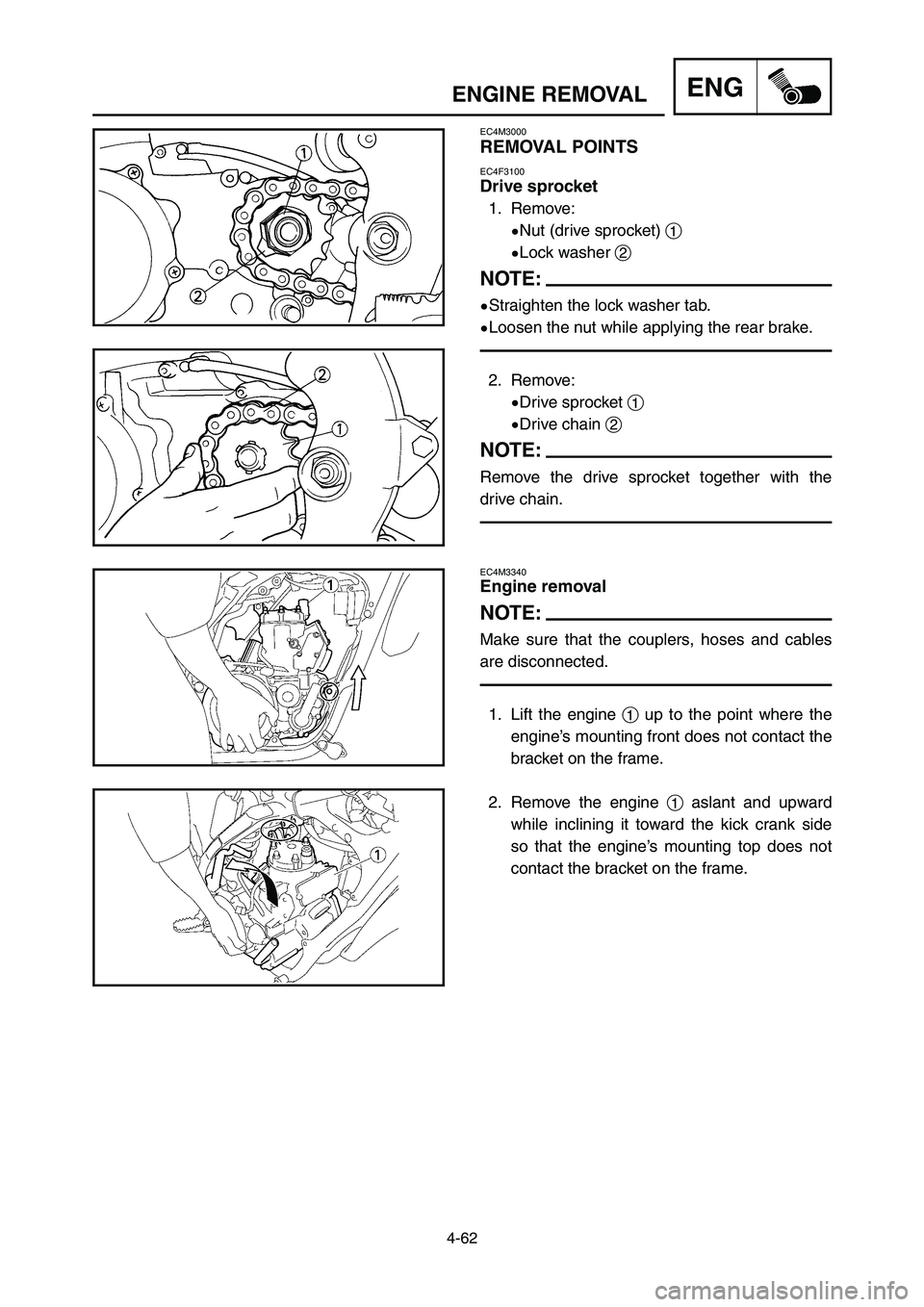 YAMAHA YZ250LC 2006  Owners Manual 4-62
ENGINE REMOVALENG
EC4M3340
Engine removal
NOTE:
Make sure that the couplers, hoses and cables
are disconnected.
1. Lift the engine 1up to the point where the
engine’s mounting front does not co