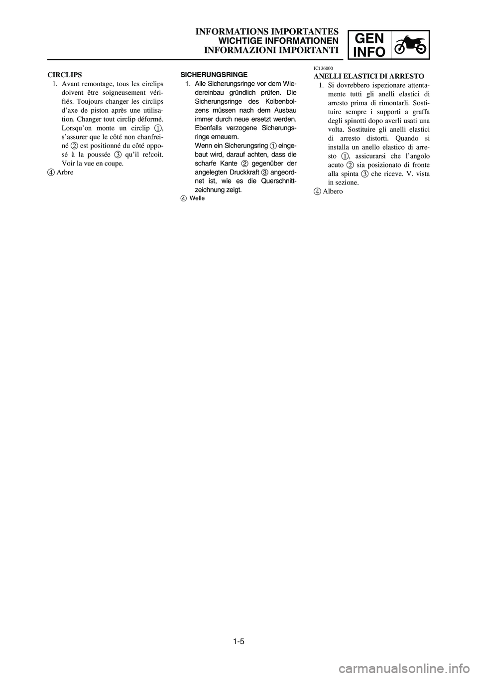 YAMAHA YZ250LC 2006  Manuale duso (in Italian) 1-5
INFORMATIONS IMPORTANTES
WICHTIGE INFORMATIONEN
INFORMAZIONI IMPORTANTI
GEN
INFO
SICHERUNGSRINGE
1. Alle Sicherungsringe vor dem Wie-
dereinbau gründlich prüfen. Die
Sicherungsringe des Kolbenbo