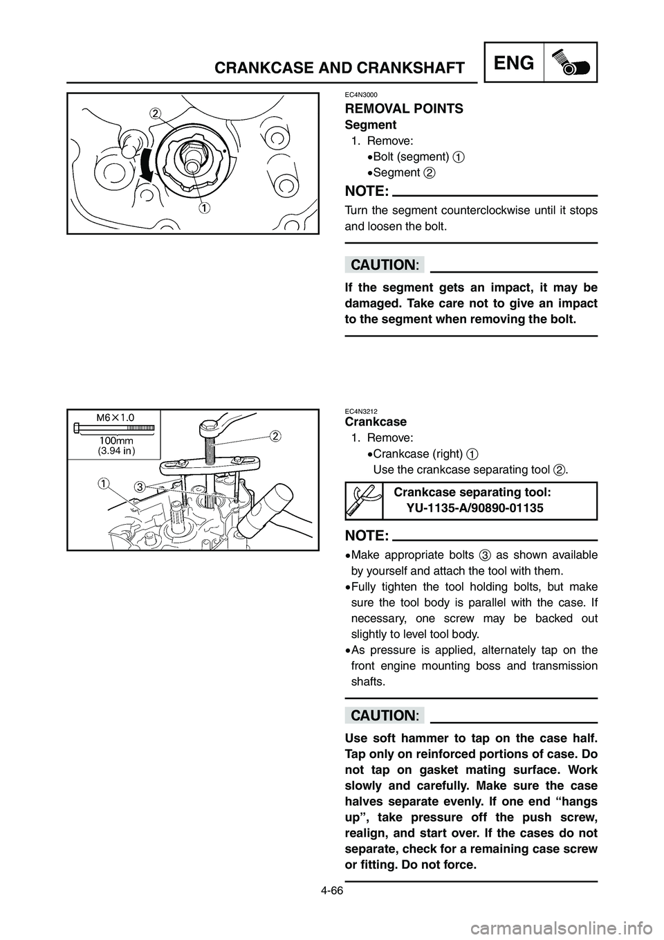 YAMAHA YZ250LC 2006  Manuale duso (in Italian) 4-66
CRANKCASE AND CRANKSHAFTENG
EC4N3212
Crankcase
1. Remove:
9Crankcase (right) 1
Use the crankcase separating tool 2.
NOTE:
9Make appropriate bolts 3as shown available
by yourself and attach the to