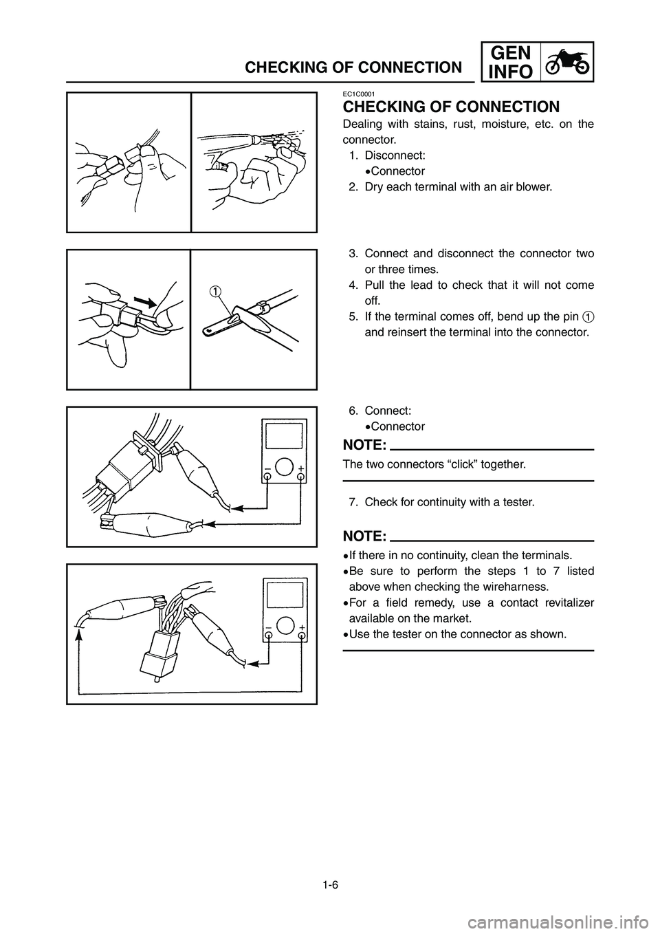 YAMAHA YZ250LC 2006 Notices Demploi (in French) 1-6
CHECKING OF CONNECTION
GEN
INFO
EC1C0001
CHECKING OF CONNECTION
Dealing with stains, rust, moisture, etc. on the
connector.
1. Disconnect:
9Connector
2. Dry each terminal with an air blower.
3. Co YAMAHA YZ250LC 2006 Notices Demploi (in French) 1-6
CHECKING OF CONNECTION
GEN
INFO
EC1C0001
CHECKING OF CONNECTION
Dealing with stains, rust, moisture, etc. on the
connector.
1. Disconnect:
9Connector
2. Dry each terminal with an air blower.
3. Co