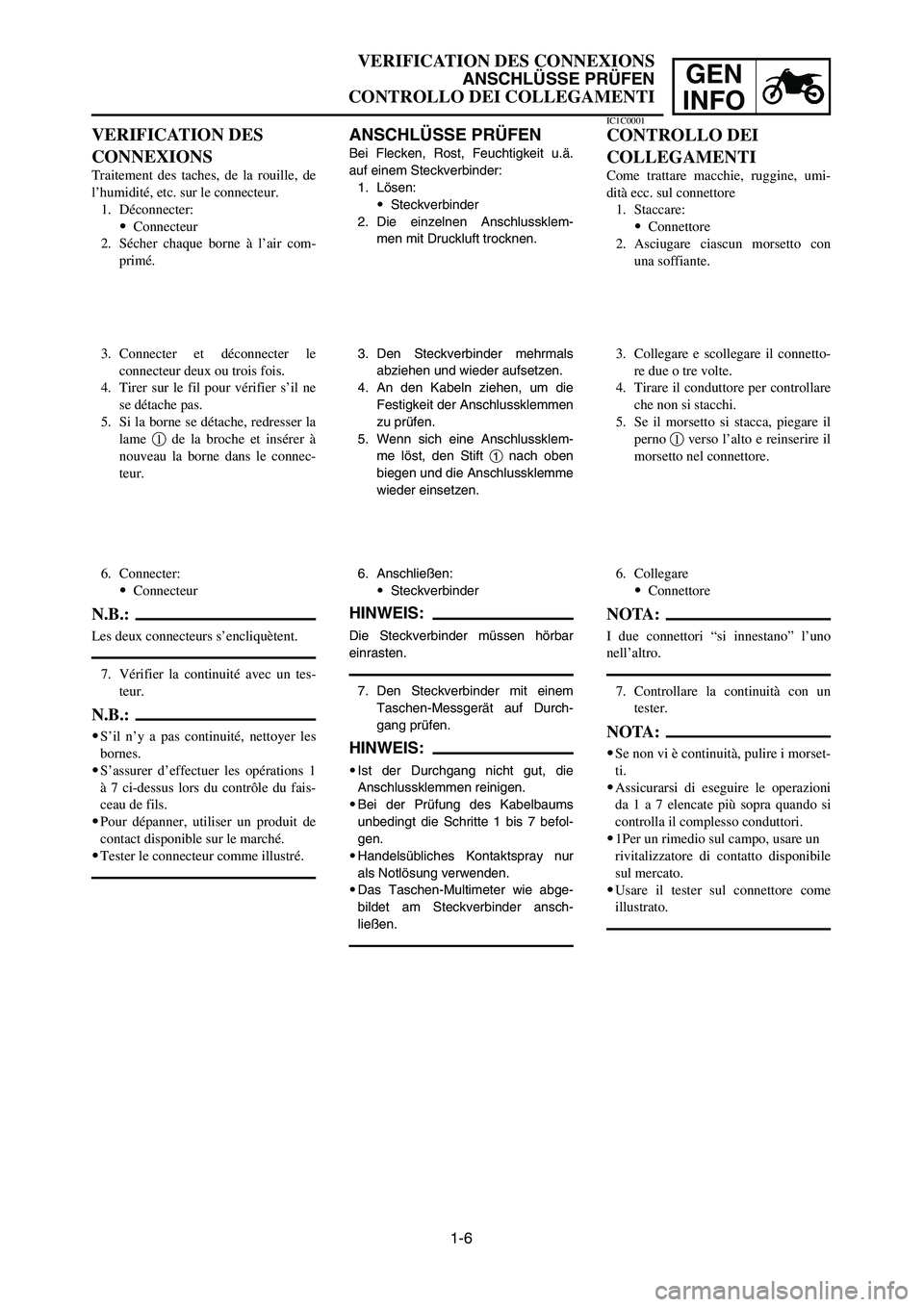 YAMAHA YZ250LC 2006  Manuale duso (in Italian) 1-6
VERIFICATION DES CONNEXIONS
ANSCHLÜSSE PRÜFEN
CONTROLLO DEI COLLEGAMENTI
GEN
INFO
ANSCHLÜSSE PRÜFEN
Bei Flecken, Rost, Feuchtigkeit u.ä.
auf einem Steckverbinder:
1. Lösen:
9Steckverbinder
2