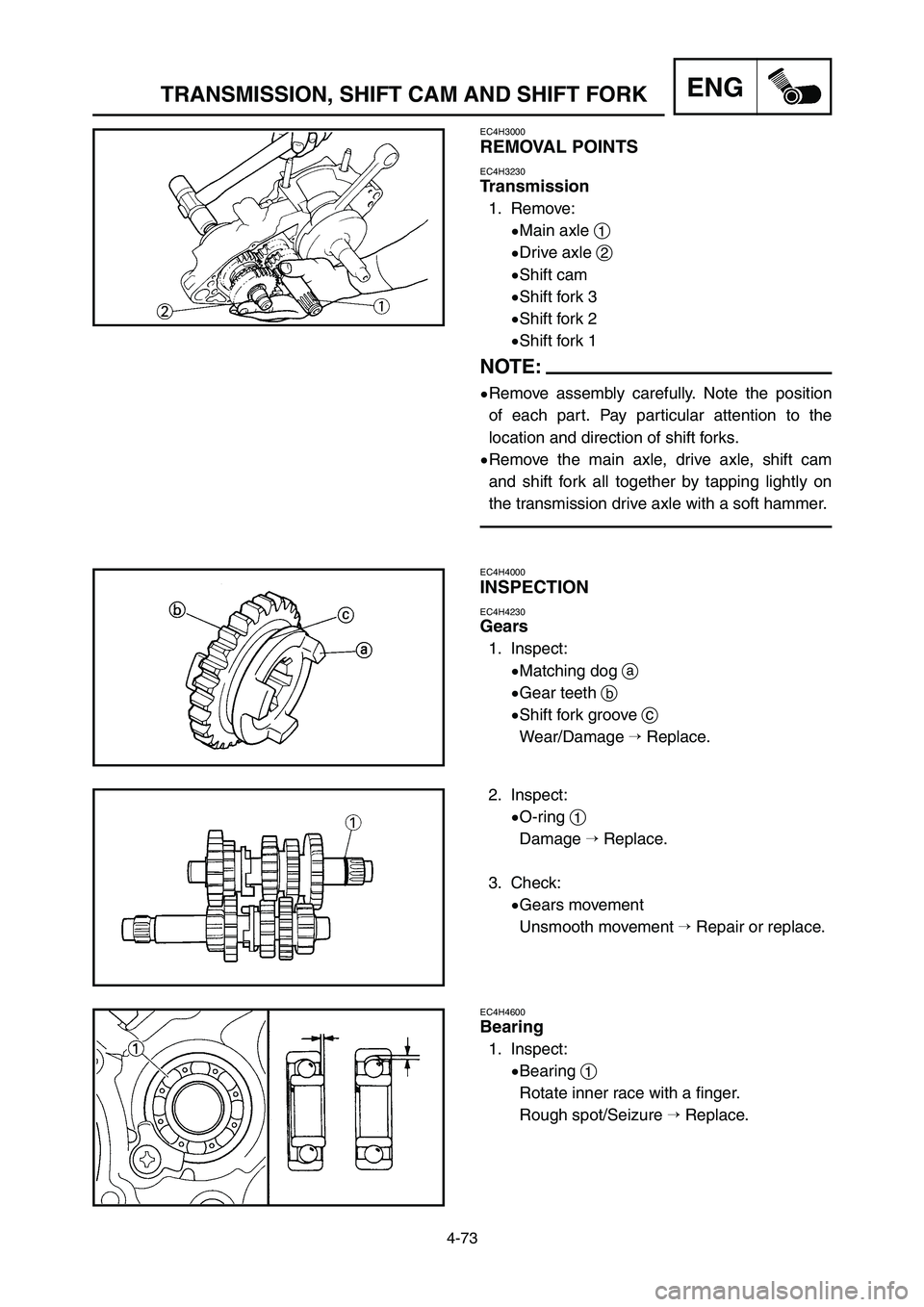 YAMAHA YZ250LC 2006  Notices Demploi (in French) 4-73
TRANSMISSION, SHIFT CAM AND SHIFT FORKENG
EC4H4600
Bearing
1. Inspect:
9Bearing 1
Rotate inner race with a finger.
Rough spot/Seizure 
Replace. 2. Inspect:
9O-ring 1
Damage 
Replace.
3. Check:

