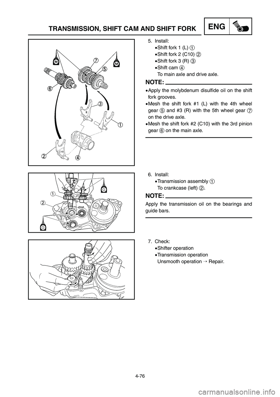 YAMAHA YZ250LC 2006  Notices Demploi (in French) 4-76
TRANSMISSION, SHIFT CAM AND SHIFT FORKENG
5. Install:
9Shift fork 1 (L) 1
9Shift fork 2 (C10) 2
9Shift fork 3 (R) 3
9Shift cam 4
To main axle and drive axle.
NOTE:
9Apply the molybdenum disulfide