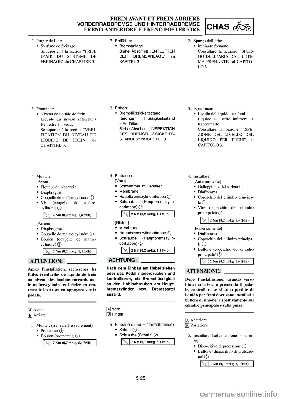 YAMAHA YZ250LC 2006  Owners Manual 5-25
CHAS
FREIN AVANT ET FREIN ARRIERE
VORDERRADBREMSE UND HINTERRADBREMSE
FRENO ANTERIORE E FRENO POSTERIORE
2. Entlüften:
9Bremsanlage
Siehe Abschnitt „ENTLÜFTEN
DER BREMSANLAGE“ im
KAPITEL 3.
