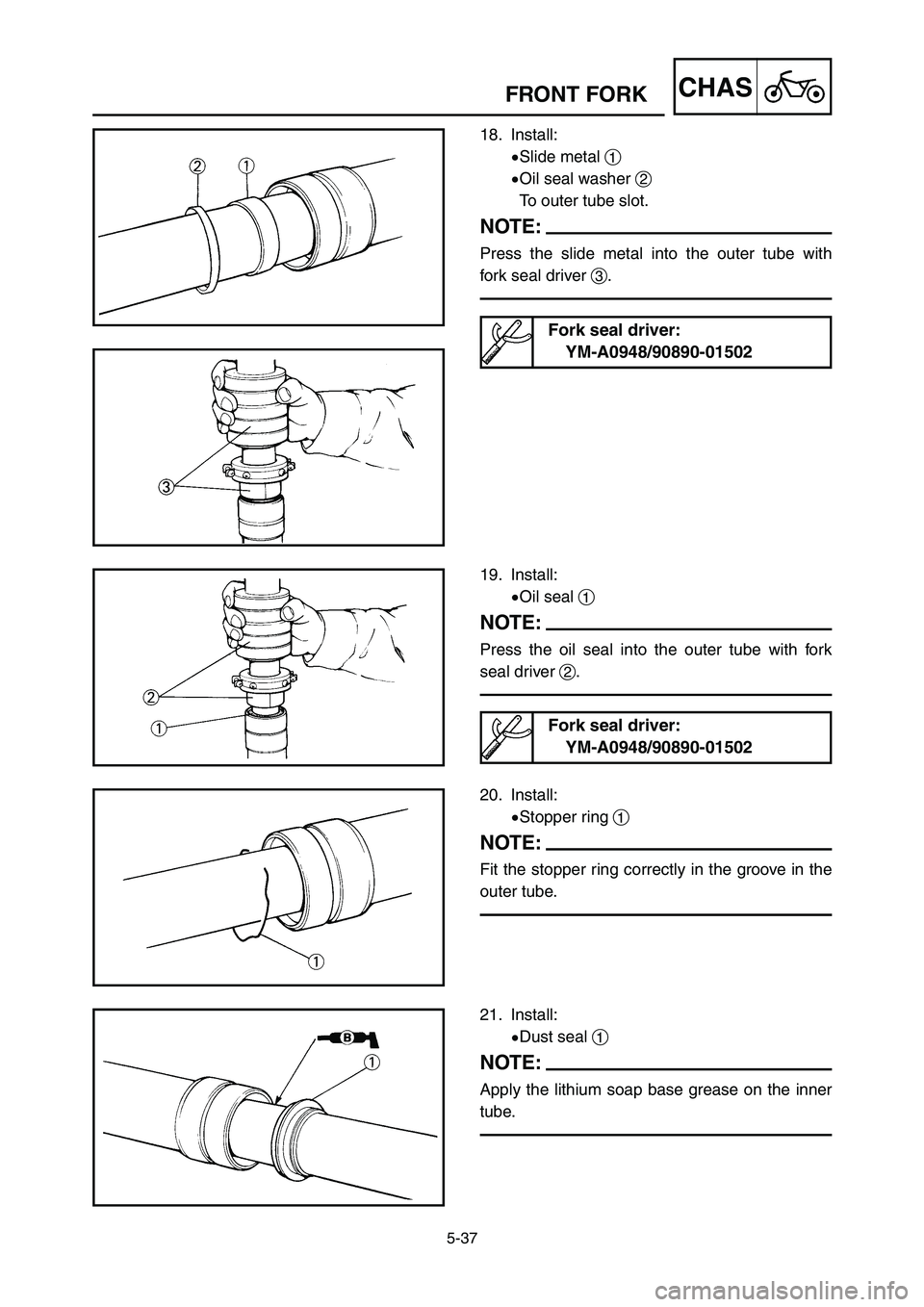 YAMAHA YZ250LC 2006  Owners Manual 5-37
CHASFRONT FORK
18. Install:
9Slide metal 1
9Oil seal washer 2
To outer tube slot.
NOTE:
Press the slide metal into the outer tube with
fork seal driver 3.
19. Install:
9Oil seal 1
NOTE:
Press the