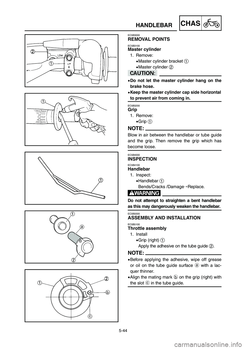YAMAHA YZ250LC 2006 Notices Demploi (in French) 5-44
CHASHANDLEBAR
EC5B3000
REMOVAL POINTS
EC5B3100Master cylinder
1. Remove:
9Master cylinder bracket 1
9Master cylinder 2
cC
9Do not let the master cylinder hang on the
brake hose.
9Keep the master YAMAHA YZ250LC 2006 Notices Demploi (in French) 5-44
CHASHANDLEBAR
EC5B3000
REMOVAL POINTS
EC5B3100Master cylinder
1. Remove:
9Master cylinder bracket 1
9Master cylinder 2
cC
9Do not let the master cylinder hang on the
brake hose.
9Keep the master