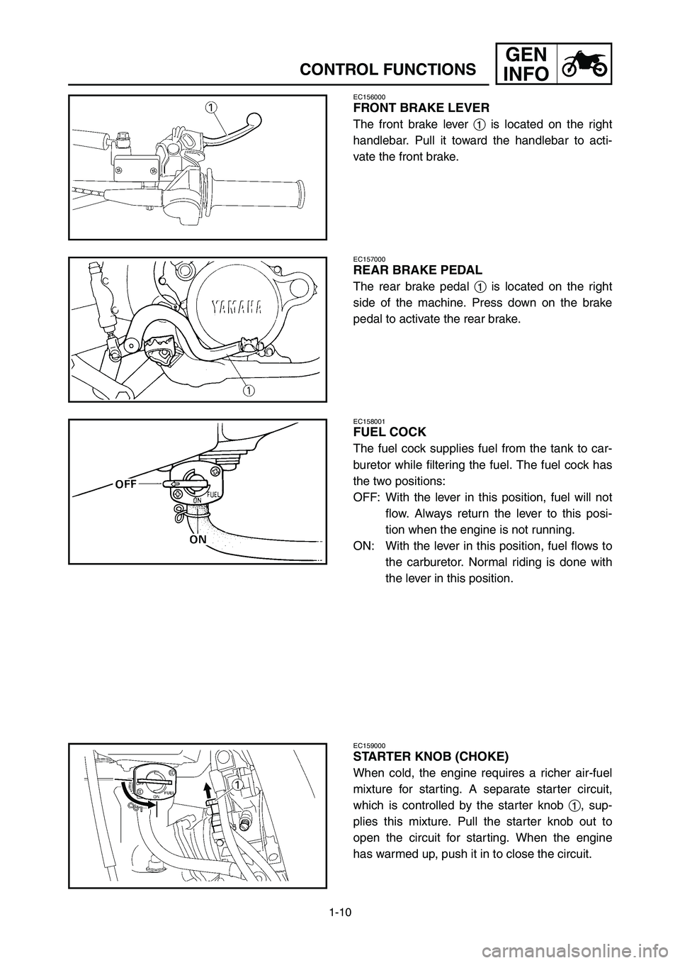 YAMAHA YZ250LC 2006 Notices Demploi (in French) 1-10
CONTROL FUNCTIONS
GEN
INFO
EC156000
FRONT BRAKE LEVER
The front brake lever 1is located on the right
handlebar. Pull it toward the handlebar to acti-
vate the front brake.
EC157000
REAR BRAKE PED YAMAHA YZ250LC 2006 Notices Demploi (in French) 1-10
CONTROL FUNCTIONS
GEN
INFO
EC156000
FRONT BRAKE LEVER
The front brake lever 1is located on the right
handlebar. Pull it toward the handlebar to acti-
vate the front brake.
EC157000
REAR BRAKE PED