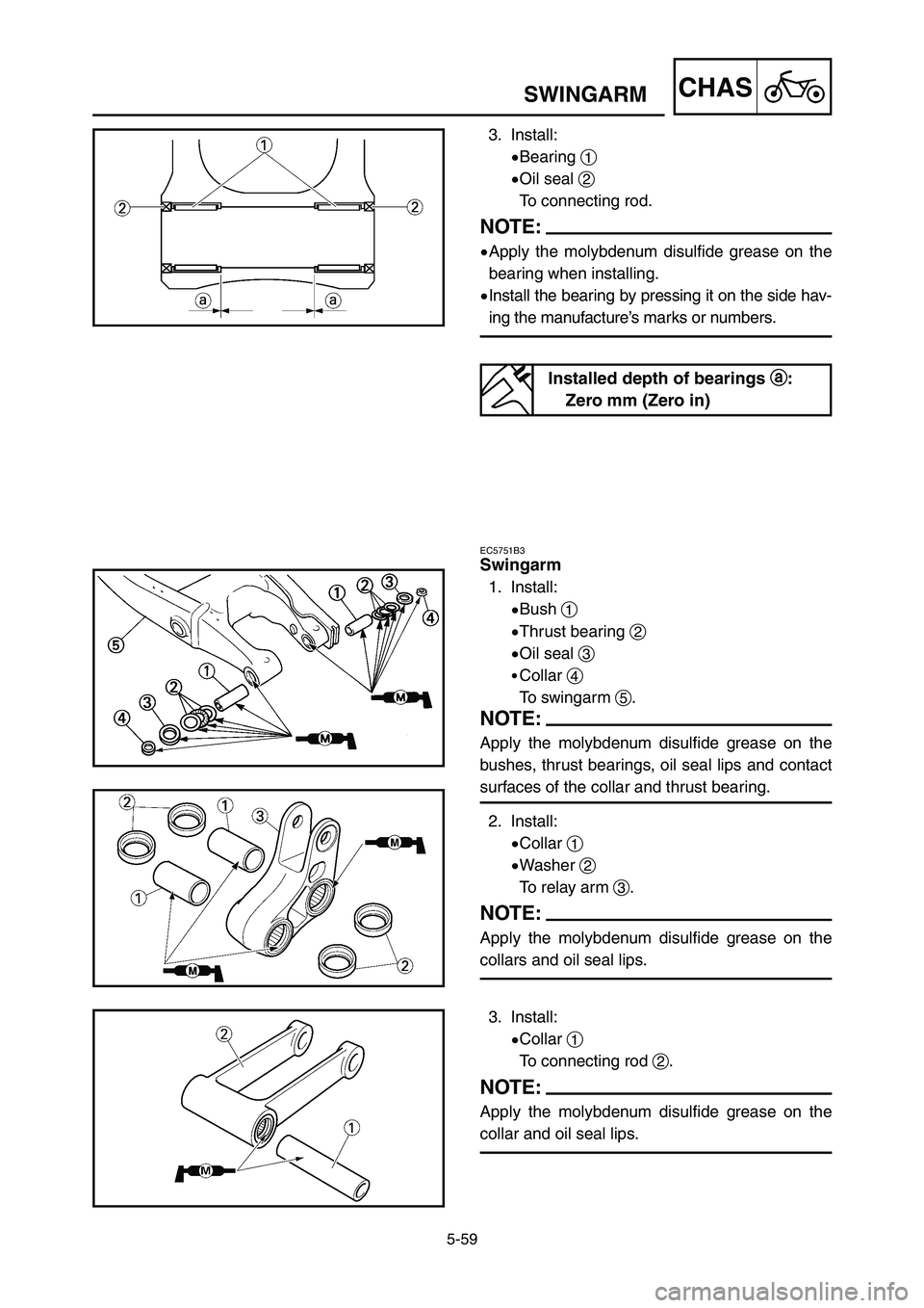 YAMAHA YZ250LC 2006  Owners Manual 5-59
CHASSWINGARM
EC5751B3
Swingarm
1. Install:
9Bush 1
9Thrust bearing 2
9Oil seal 3
9Collar 4
To swingarm 5.
NOTE:
Apply the molybdenum disulfide grease on the
bushes, thrust bearings, oil seal lips