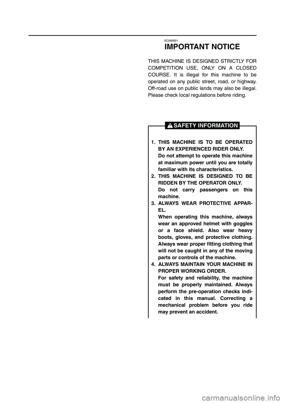 YAMAHA YZ250LC 2006  Owners Manual EC040001
IMPORTANT NOTICE
THIS MACHINE IS DESIGNED STRICTLY FOR
COMPETITION USE, ONLY ON A CLOSED
COURSE. It is illegal for this machine to be
operated on any public street, road, or highway.
Off-road