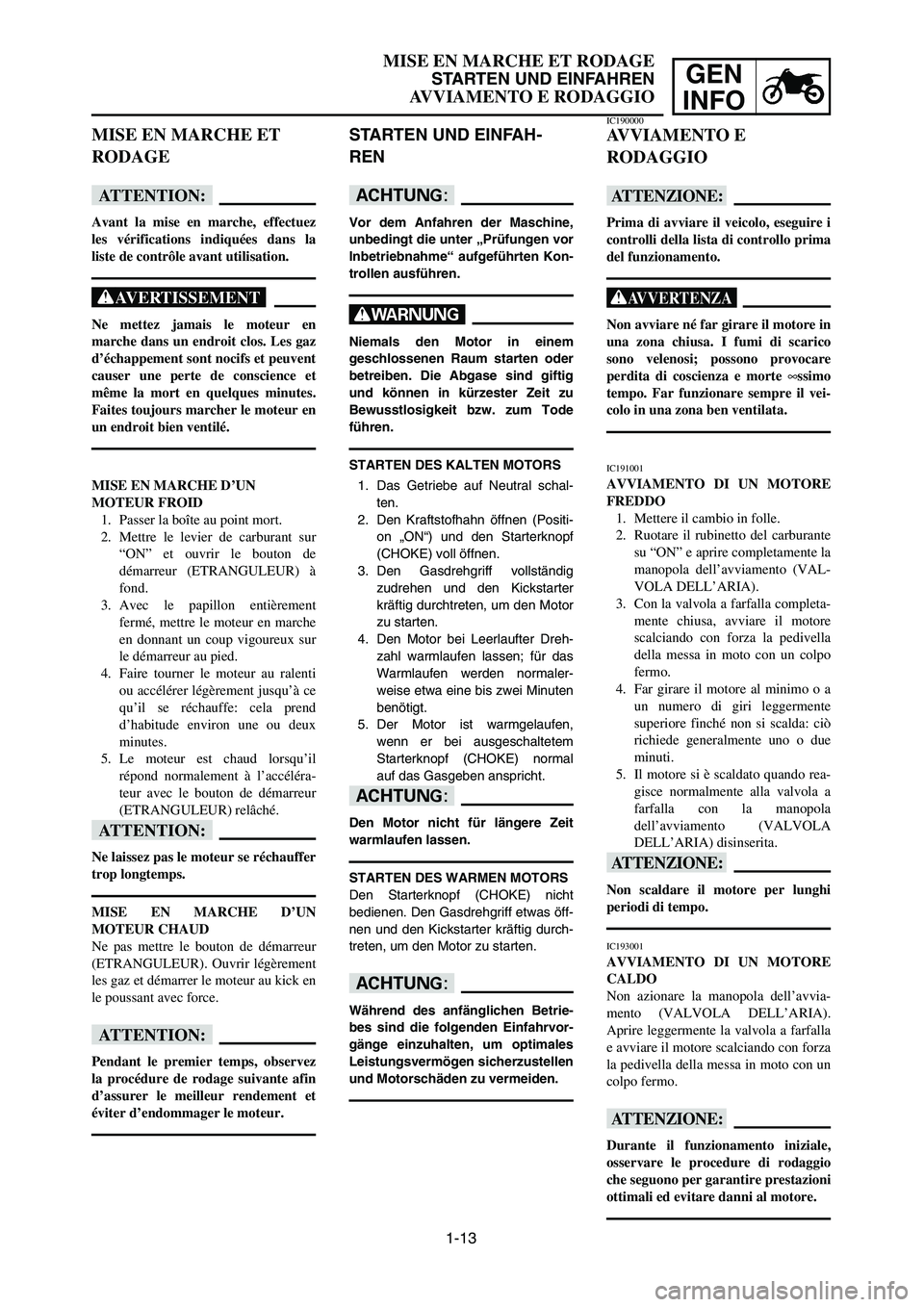 YAMAHA YZ250LC 2006 Workshop Manual 1-13
MISE EN MARCHE ET RODAGE
STARTEN UND EINFAHREN
AVVIAMENTO E RODAGGIO
GEN
INFO
MISE EN MARCHE ET
RODAGE
fF
Avant la mise en marche, effectuez
les vérifications indiquées dans la
liste de contrô YAMAHA YZ250LC 2006 Workshop Manual 1-13
MISE EN MARCHE ET RODAGE
STARTEN UND EINFAHREN
AVVIAMENTO E RODAGGIO
GEN
INFO
MISE EN MARCHE ET
RODAGE
fF
Avant la mise en marche, effectuez
les vérifications indiquées dans la
liste de contrô