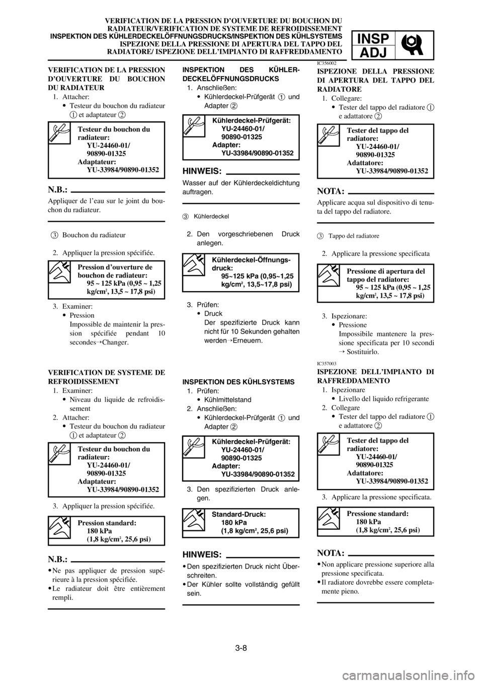 YAMAHA YZ250LC 2005  Notices Demploi (in French) 3-8
VERIFICATION DE LA PRESSION D’OUVERTURE DU BOUCHON DU
RADIATEUR/VERIFICATION DE SYSTEME DE REFROIDISSEMENT
INSPEKTION DES KÜHLERDECKELÖFFNUNGSDRUCKS/INSPEKTION DES KÜHLSYSTEMSISPEZIONE DELLA 
