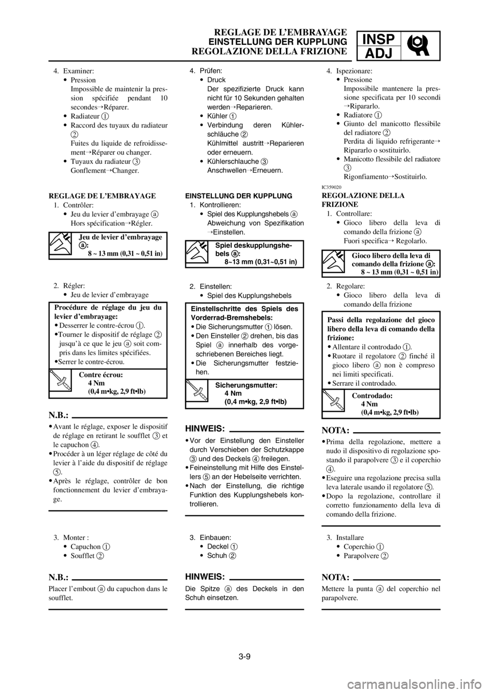 YAMAHA YZ250LC 2005  Notices Demploi (in French) 3-9
REGLAGE DE L’EMBRAYAGE
EINSTELLUNG DER KUPPLUNG
REGOLAZIONE DELLA FRIZIONE
INSP
ADJ
4. Prüfen:
9Druck
Der spezifizierte Druck kann
nicht für 10 Sekunden gehalten
werdenReparieren.
9Kühler 1
