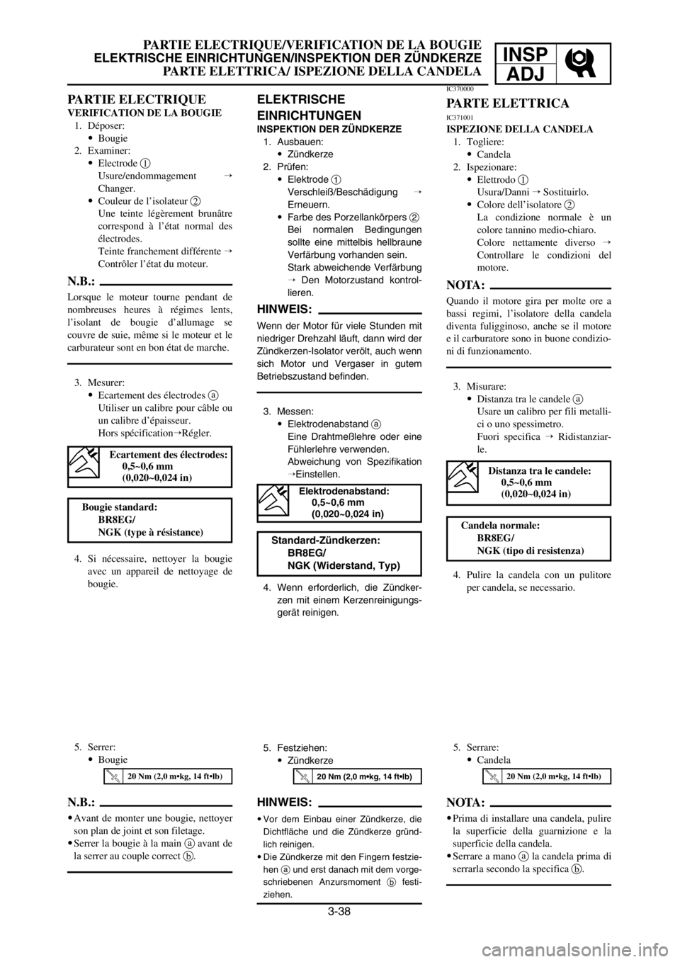 YAMAHA YZ250LC 2005  Notices Demploi (in French) 3-38
PARTIE ELECTRIQUE/VERIFICATION DE LA BOUGIE
ELEKTRISCHE EINRICHTUNGEN/INSPEKTION DER ZÜNDKERZE
PARTE ELETTRICA/ ISPEZIONE DELLA CANDELA
INSP
ADJ
ELEKTRISCHE 
EINRICHTUNGEN
INSPEKTION DER ZÜNDKE