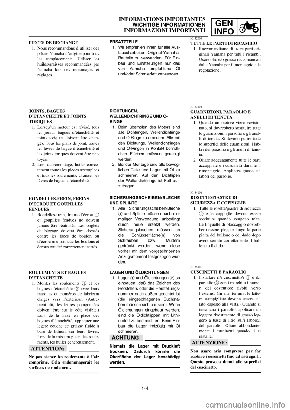 YAMAHA YZ250LC 2005  Notices Demploi (in French) 1-4
INFORMATIONS IMPORTANTES
WICHTIGE INFORMATIONEN
INFORMAZIONI IMPORTANTI
GEN
INFO
JOINTS, BAGUES
D’ETANCHEITE ET JOINTS
TORIQUES
1. Lorsqu’un moteur est révisé, tous
les joints, bagues d’é