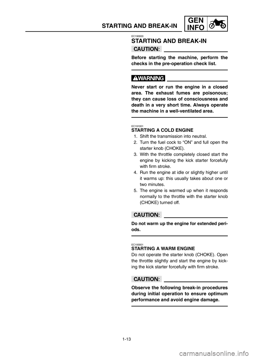 YAMAHA YZ250LC 2005  Owners Manual 1-13
STARTING AND BREAK-IN
GEN
INFO
EC190000
STARTING AND BREAK-IN
cC
Before starting the machine, perform the
checks in the pre-operation check list.
w
Never start or run the engine in a closed
area.
