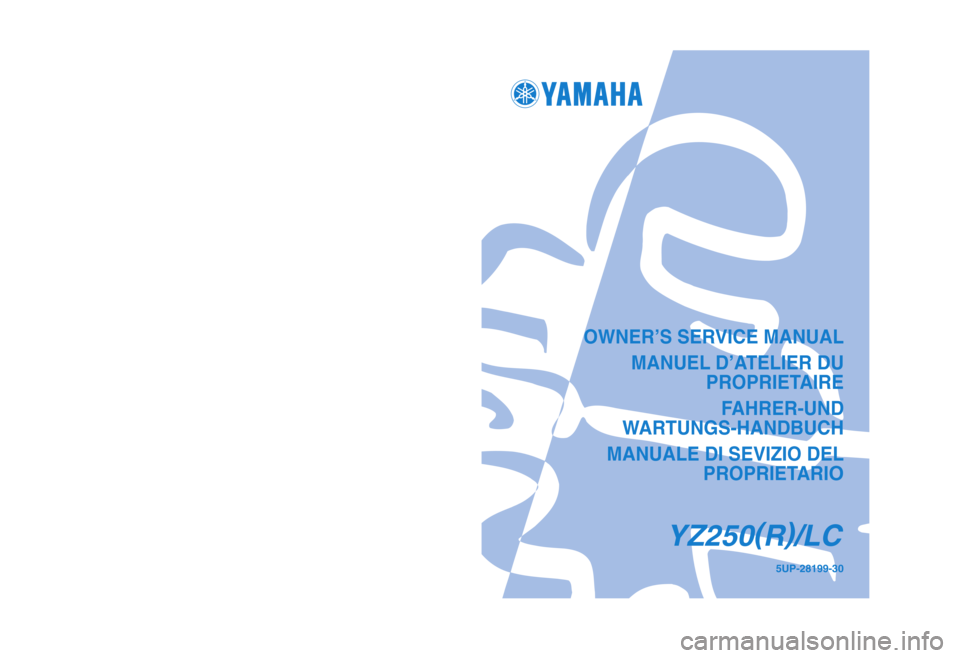 YAMAHA YZ250LC 2003  Owners Manual OWNER’S SERVICE MANUAL
MANUEL D’ATELIER DU 
PROPRIETAIRE
FAHRER-UND 
WARTUNGS-HANDBUCH
MANUALE DI SEVIZIO DEL
PROPRIETARI
O
YZ250(
R)
/LC
5UP-28199-30PRINTED IN JAPAN
2002.5—1.7 ×1!
(E, F, G, H