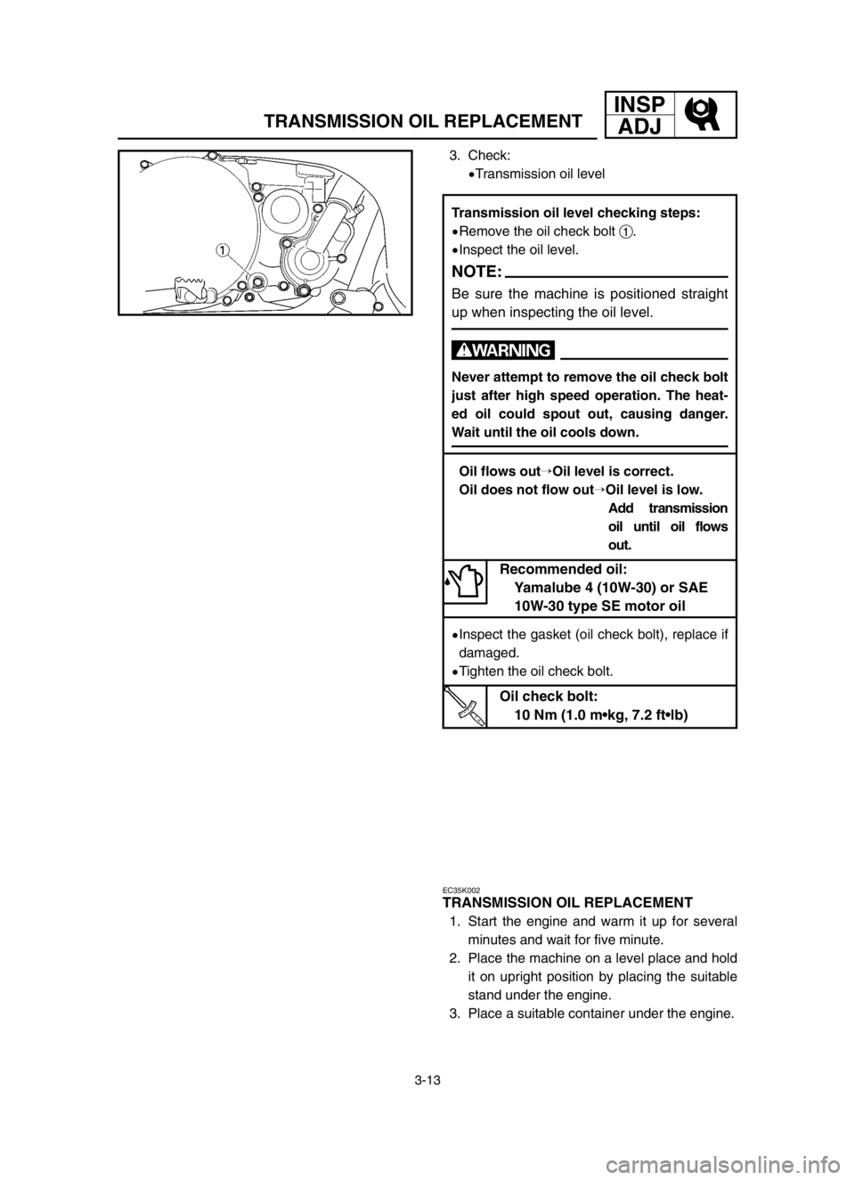 YAMAHA YZ250LC 2003  Owners Manual INSP
ADJ
3-13
TRANSMISSION OIL REPLACEMENT
3. Check:
9Transmission oil level
EC35K002
TRANSMISSION OIL REPLACEMENT
1. Start the engine and warm it up for several
minutes and wait for five minute.
2. P