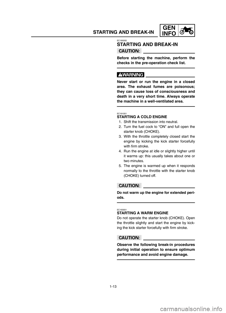YAMAHA YZ250LC 2003  Notices Demploi (in French) 1-13
STARTING AND BREAK-IN
GEN
INFO
EC190000
STARTING AND BREAK-IN
cC
Before starting the machine, perform the
checks in the pre-operation check list.
w
Never start or run the engine in a closed
area.