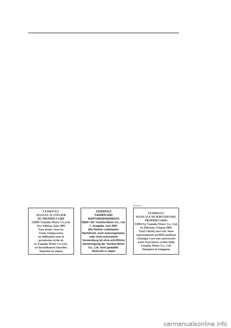 YAMAHA YZ250LC 2002  Notices Demploi (in French) YZ250(P)/LC
MANUEL D’ATELIER
DU PROPRIETAIRE
©2001 Yamaha Motor Co.,Ltd.
1ère Edition, Juin 2001
Tous droits réservés.
Toute reimpression
ou utillisation sans la 
permission écrite de
la Yamaha