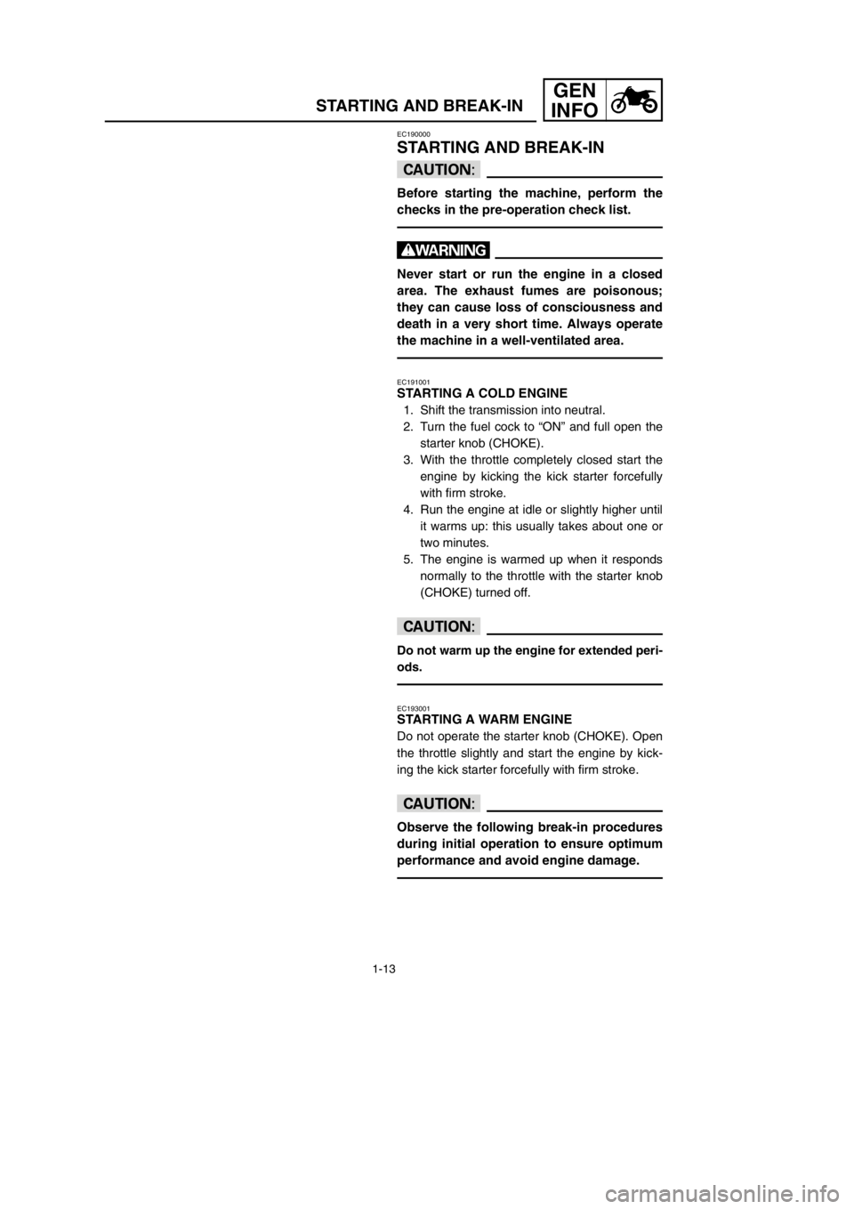 YAMAHA YZ250LC 2002  Betriebsanleitungen (in German) 1-13
STARTING AND BREAK-IN
GEN
INFO
EC190000
STARTING AND BREAK-IN
cC
Before starting the machine, perform the
checks in the pre-operation check list.
w
Never start or run the engine in a closed
area.