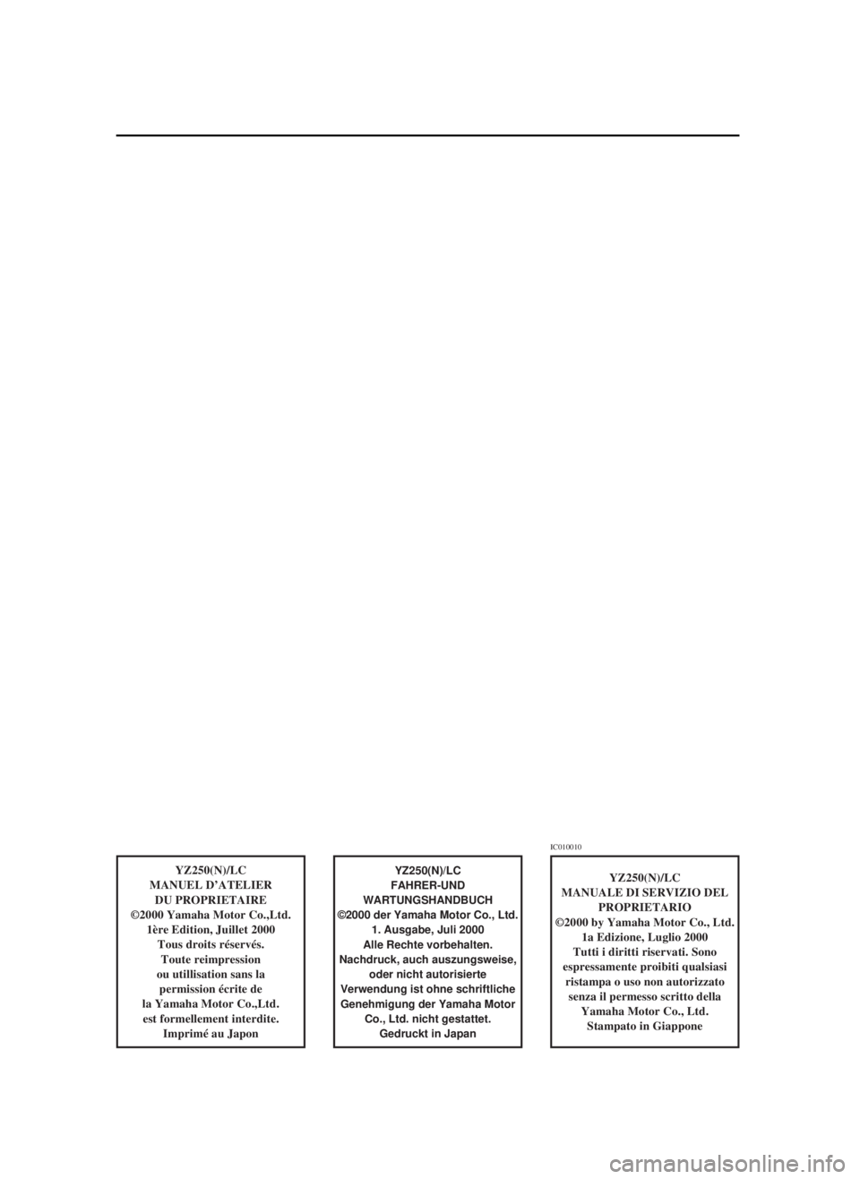 YAMAHA YZ250LC 2001  Notices Demploi (in French) YZ250(N)/LC
MANUEL D’ATELIER
DU PROPRIETAIRE
©2000 Yamaha Motor Co.,Ltd.
1ère Edition, Juillet 2000
Tous droits réservés.
Toute reimpression
ou utillisation sans la 
permission écrite de
la Yam