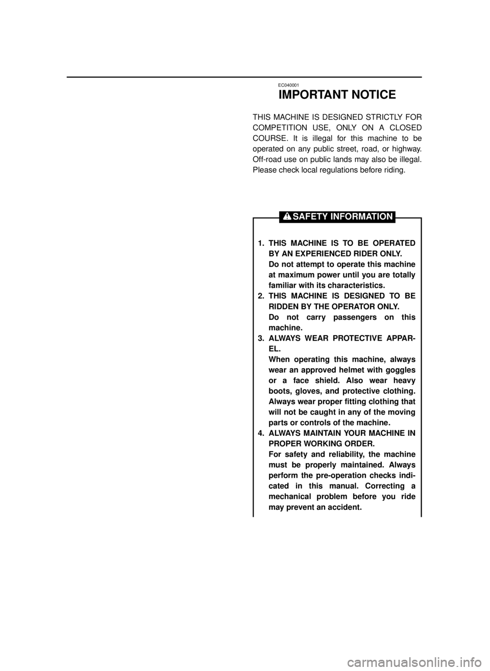 YAMAHA YZ250LC 2001  Owners Manual EC040001
IMPORTANT NOTICE
THIS MACHINE IS DESIGNED STRICTLY FOR
COMPETITION USE, ONLY ON A CLOSED
COURSE. It is illegal for this machine to be
operated on any public street, road, or highway.
Off-road