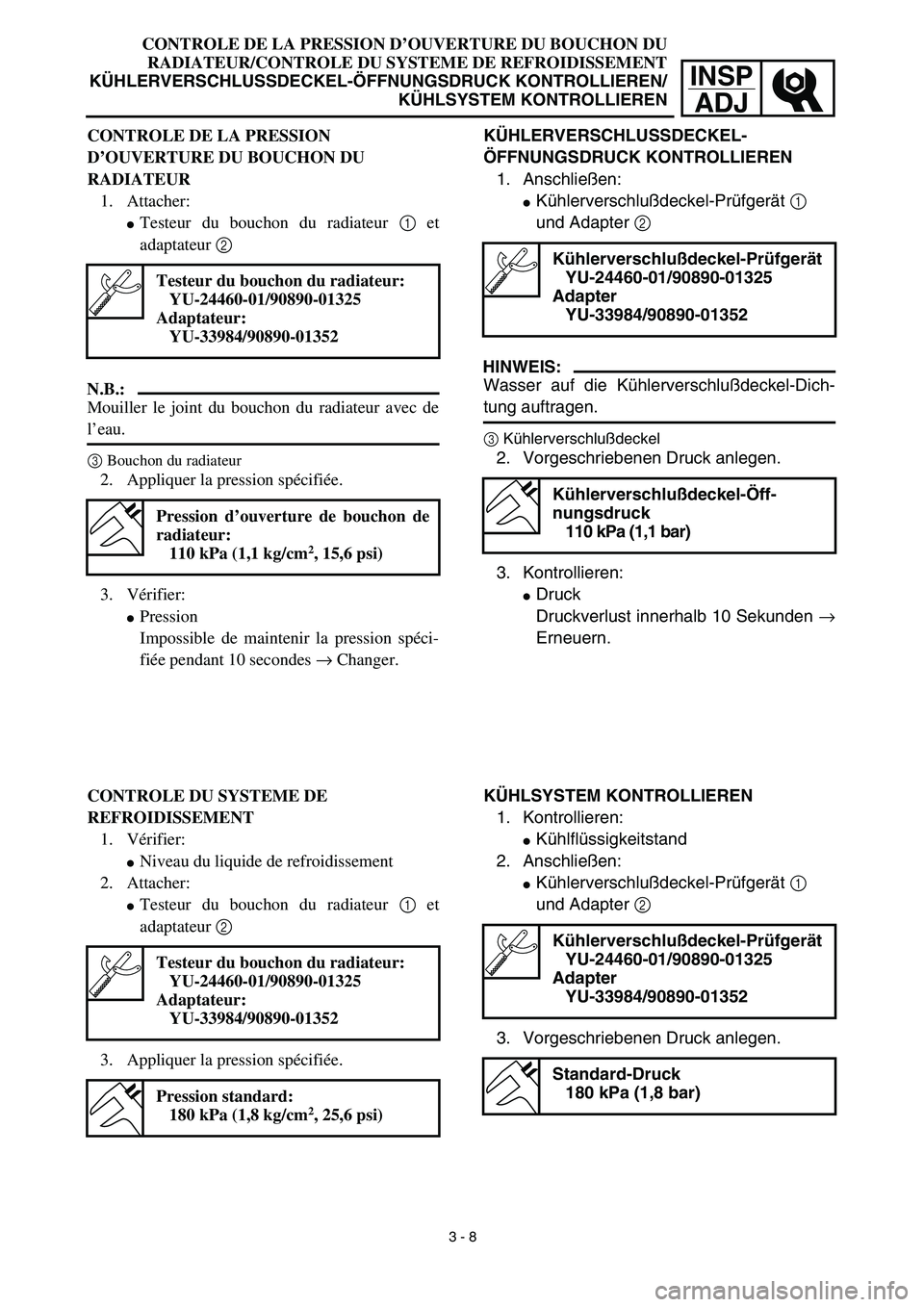 YAMAHA YZ426F 2002  Betriebsanleitungen (in German) INSP
ADJ
CONTROLE DE LA PRESSION D’OUVERTURE DU BOUCHON DU
RADIATEUR/CONTROLE DU SYSTEME DE REFROIDISSEMENT
KÜHLERVERSCHLUSSDECKEL-ÖFFNUNGSDRUCK KONTROLLIEREN/
KÜHLSYSTEM KONTROLLIEREN
KÜHLERVER