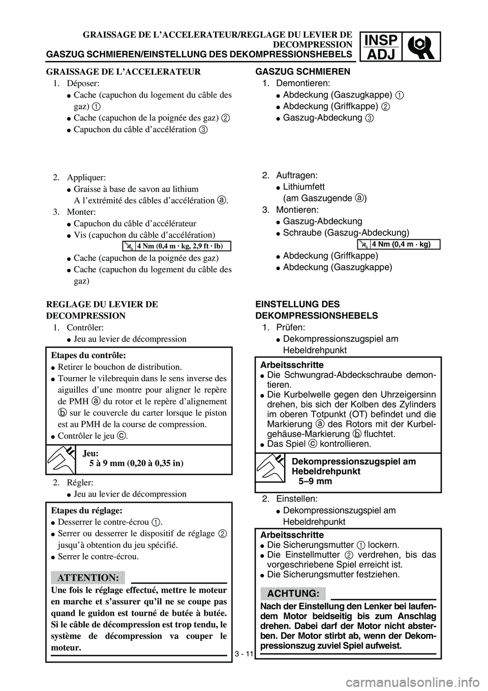 YAMAHA YZ426F 2002  Betriebsanleitungen (in German) INSP
ADJGRAISSAGE DE L’ACCELERATEUR/REGLAGE DU LEVIER DE
DECOMPRESSION
GASZUG SCHMIEREN/EINSTELLUNG DES DEKOMPRESSIONSHEBELS
GASZUG SCHMIEREN
1. Demontieren:
Abdeckung (Gaszugkappe) 1
Abdeckung (G