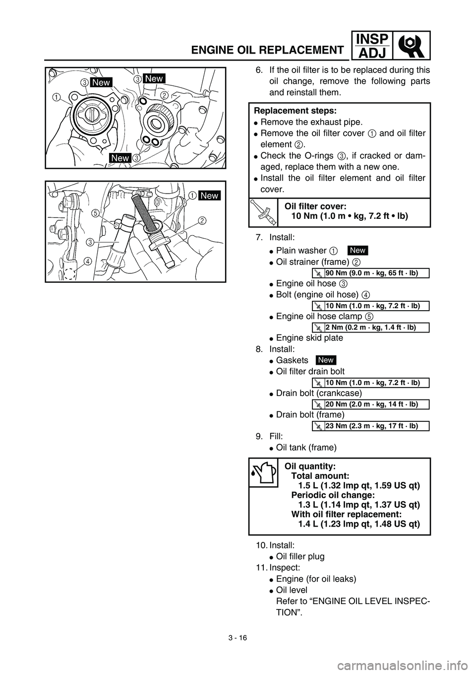 YAMAHA YZ426F 2002 User Guide 3 - 16
INSP
ADJ
ENGINE OIL REPLACEMENT
6. If the oil filter is to be replaced during this
oil change, remove the following parts
and reinstall them.
7. Install:
Plain washer 1 
Oil strainer (frame) 