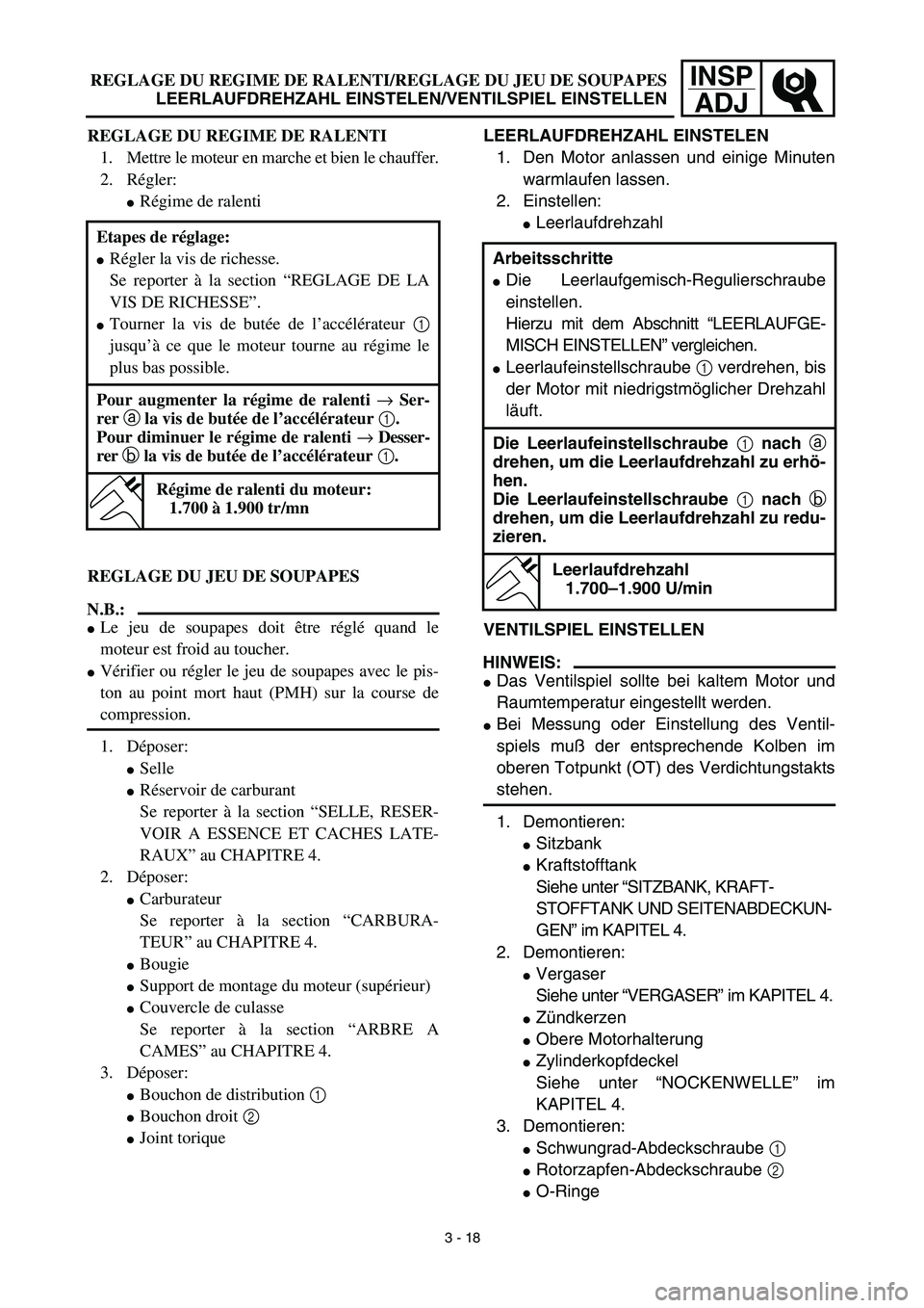 YAMAHA YZ426F 2002  Betriebsanleitungen (in German) INSP
ADJREGLAGE DU REGIME DE RALENTI/REGLAGE DU JEU DE SOUPAPES
LEERLAUFDREHZAHL EINSTELEN/VENTILSPIEL EINSTELLEN
LEERLAUFDREHZAHL EINSTELEN
1. Den Motor anlassen und einige Minuten
warmlaufen lassen.