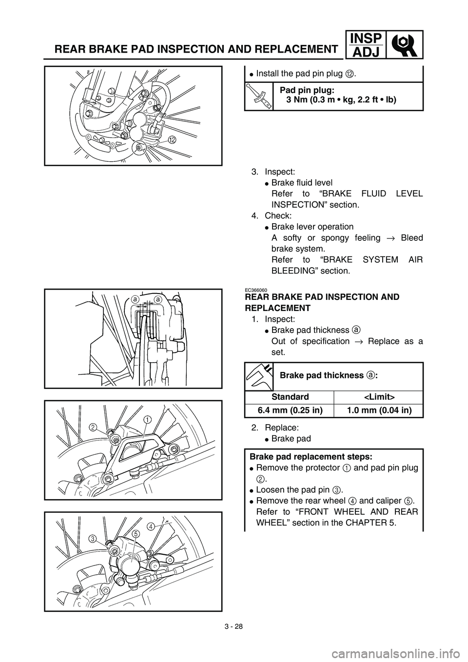 YAMAHA YZ426F 2002  Betriebsanleitungen (in German) 3 - 28
INSP
ADJ
REAR BRAKE PAD INSPECTION AND REPLACEMENT
3. Inspect:
Brake fluid level
Refer to “BRAKE FLUID LEVEL
INSPECTION” section.
4. Check:
Brake lever operation
A softy or spongy feeling