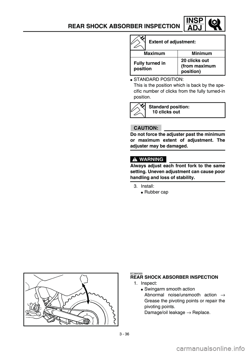 YAMAHA YZ426F 2002 User Guide 3 - 36
INSP
ADJ
REAR SHOCK ABSORBER INSPECTION
STANDARD POSITION:
This is the position which is back by the spe-
cific number of clicks from the fully turned-in
position.
CAUTION:
Do not force the ad