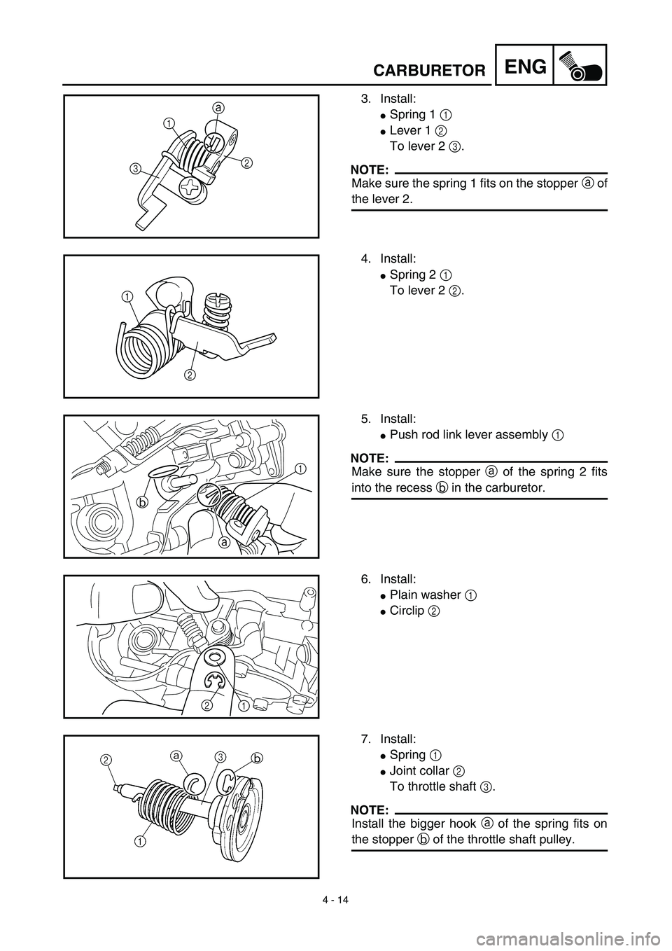 YAMAHA YZ426F 2002  Betriebsanleitungen (in German) 4 - 14
ENGCARBURETOR
3. Install:
Spring 1 1 
Lever 1 2 
To lever 2 3.
NOTE:
Make sure the spring 1 fits on the stopper a of
the lever 2.
31
2 a
4. Install:
Spring 2 1 
To lever 2 2.
1
2
5. Install: