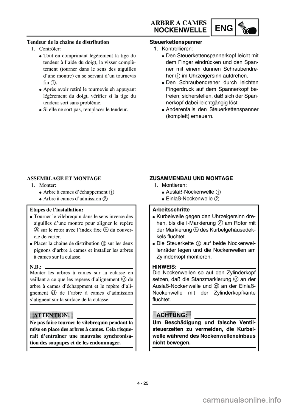 YAMAHA YZ426F 2002  Betriebsanleitungen (in German) 4 - 25
ENG
ARBRE A CAMES
NOCKENWELLE
Steuerkettenspanner
1. Kontrollieren:
Den Steuerkettenspannerkopf leicht mit
dem Finger eindrücken und den Span-
ner mit einem dünnen Schraubendre-
her 1 im Uhr