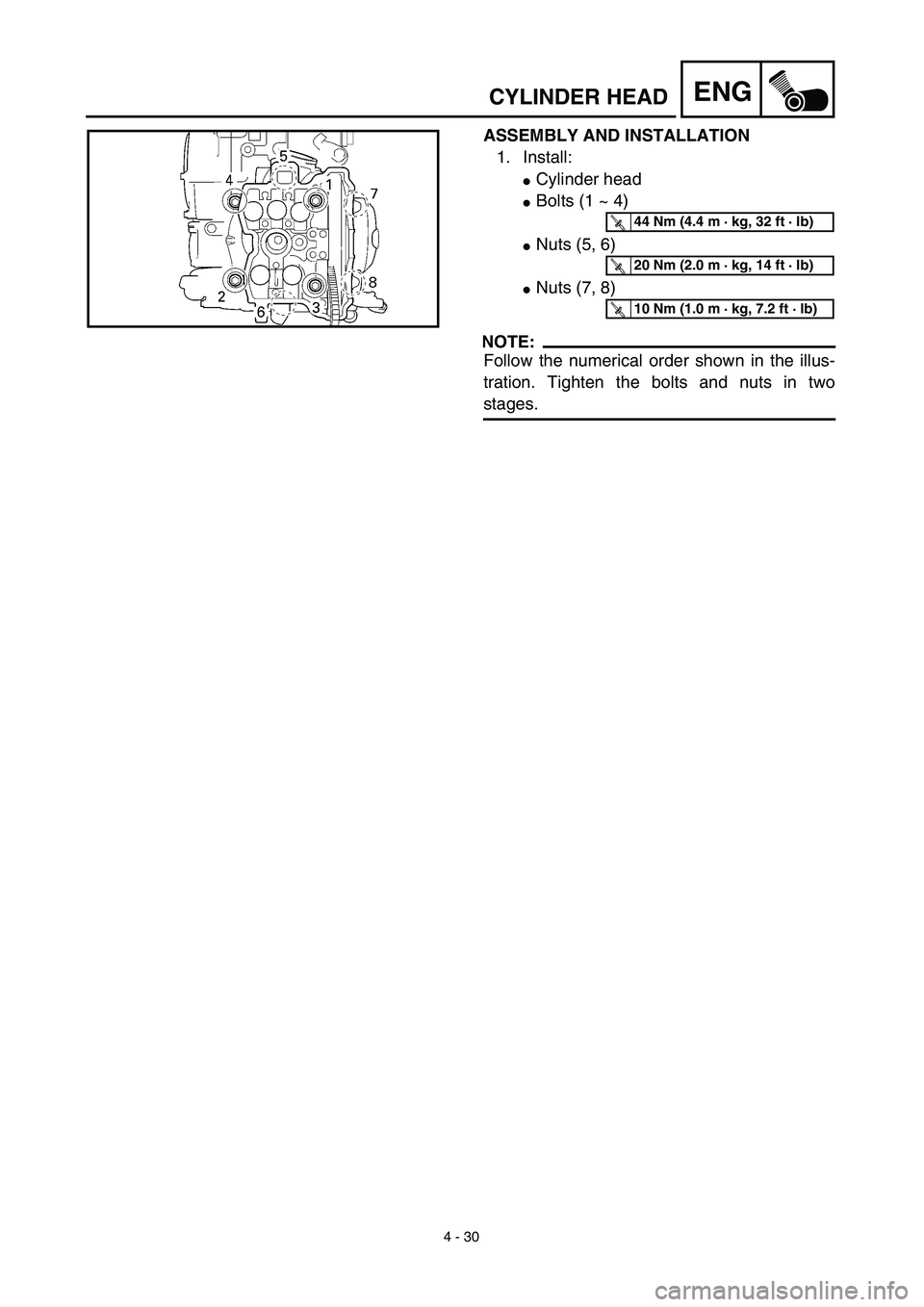 YAMAHA YZ426F 2002  Betriebsanleitungen (in German) 4 - 30
ENGCYLINDER HEAD
ASSEMBLY AND INSTALLATION
1. Install:
Cylinder head
Bolts (1 ~ 4)
Nuts (5, 6)
Nuts (7, 8)
NOTE:
Follow the numerical order shown in the illus-
tration. Tighten the bolts an