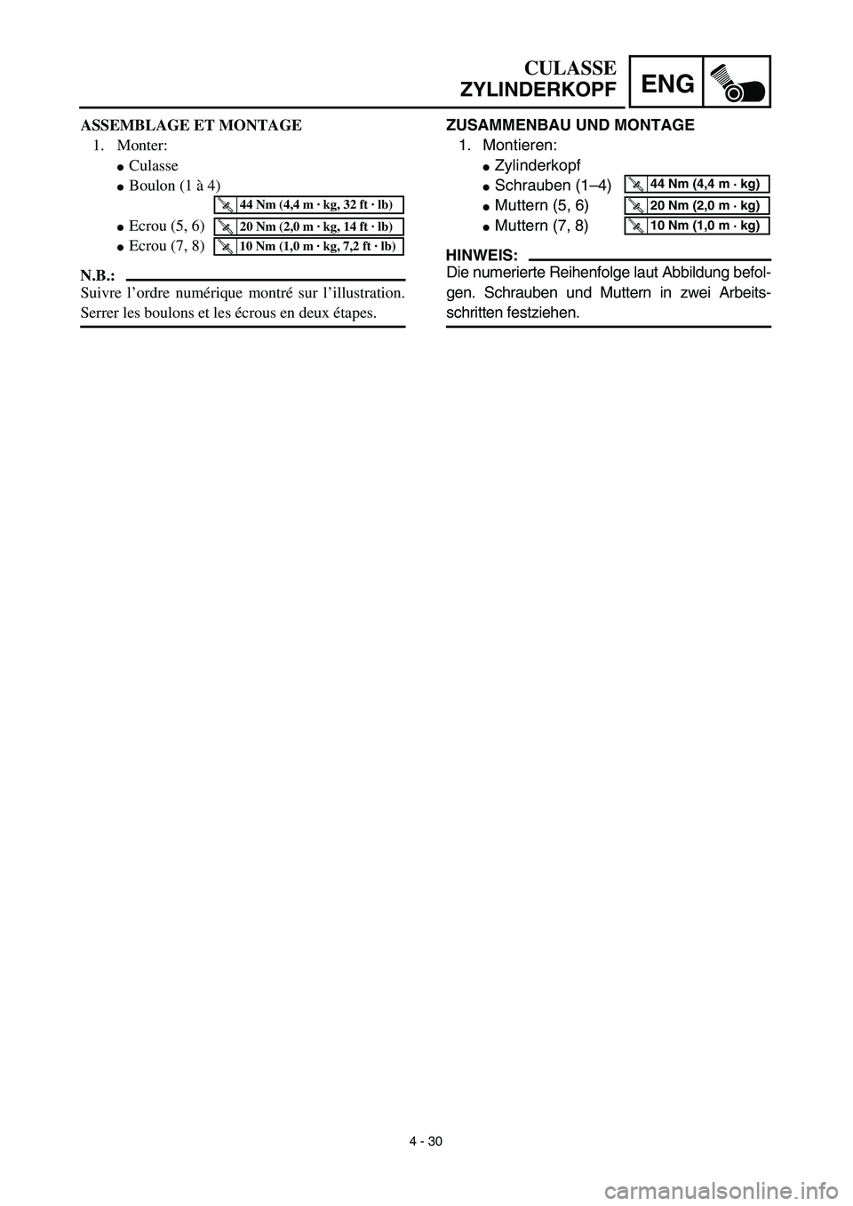 YAMAHA YZ426F 2002  Betriebsanleitungen (in German) 4 - 30
ENG
ZUSAMMENBAU UND MONTAGE
1. Montieren:
Zylinderkopf
Schrauben (1–4)
Muttern (5, 6)
Muttern (7, 8)
HINWEIS:
Die numerierte Reihenfolge laut Abbildung befol-
gen. Schrauben und Muttern i