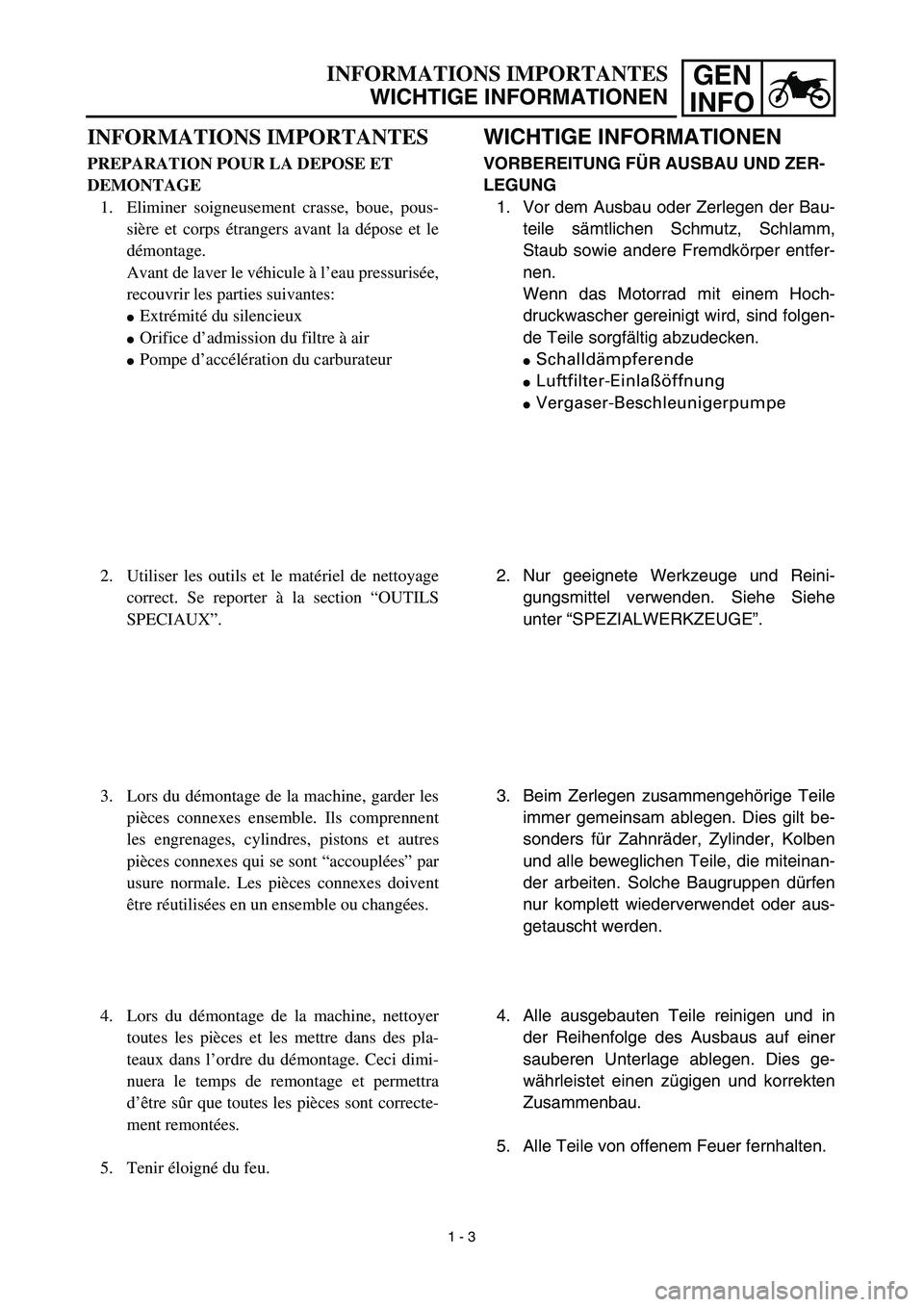 YAMAHA YZ426F 2002  Notices Demploi (in French) GEN
INFOINFORMATIONS IMPORTANTES
WICHTIGE INFORMATIONEN
WICHTIGE INFORMATIONEN
VORBEREITUNG FÜR AUSBAU UND ZER-
LEGUNG
1. Vor dem Ausbau oder Zerlegen der Bau-
teile sämtlichen Schmutz, Schlamm,
Sta