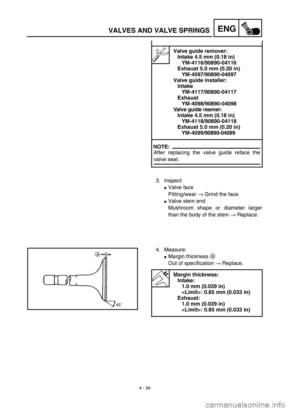 YAMAHA YZ426F 2002  Betriebsanleitungen (in German) 4 - 34
ENGVALVES AND VALVE SPRINGS
Valve guide remover:
Intake 4.5 mm (0.18 in)
YM-4116/90890-04116
Exhaust 5.0 mm (0.20 in)
YM-4097/90890-04097
Valve guide installer:
Intake
YM-4117/90890-04117
Exhau